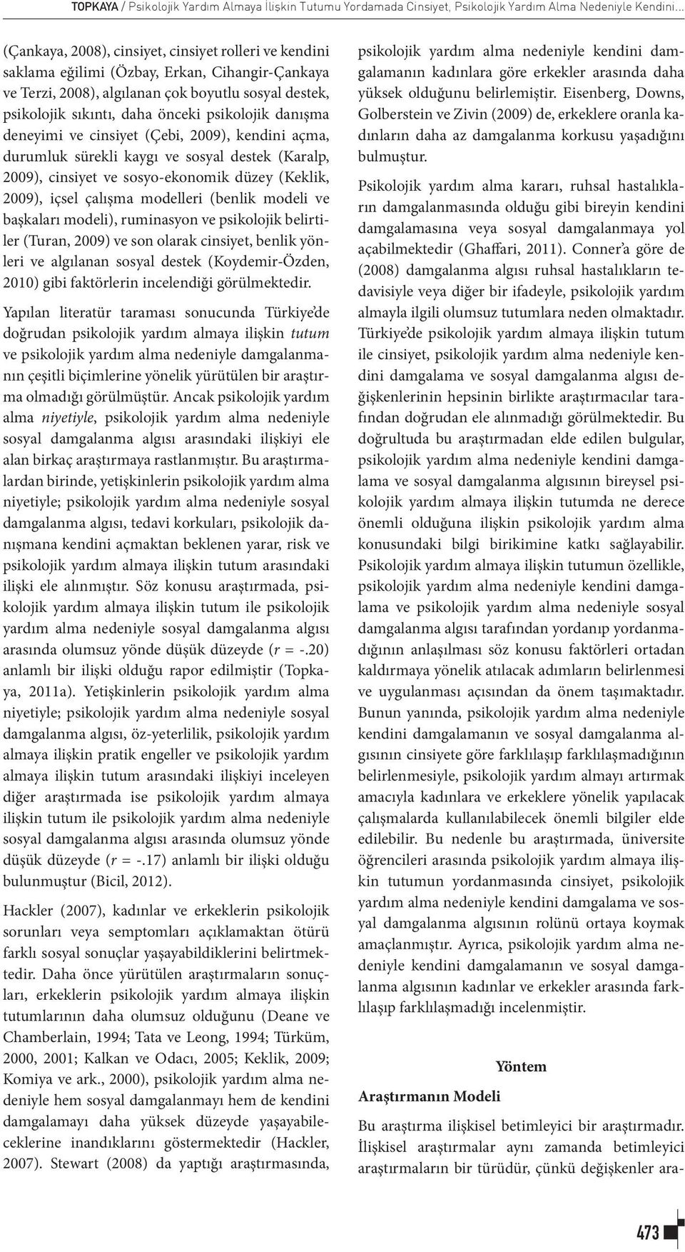 psikolojik danışma deneyimi ve cinsiyet (Çebi, 2009), kendini açma, durumluk sürekli kaygı ve sosyal destek (Karalp, 2009), cinsiyet ve sosyo-ekonomik düzey (Keklik, 2009), içsel çalışma modelleri