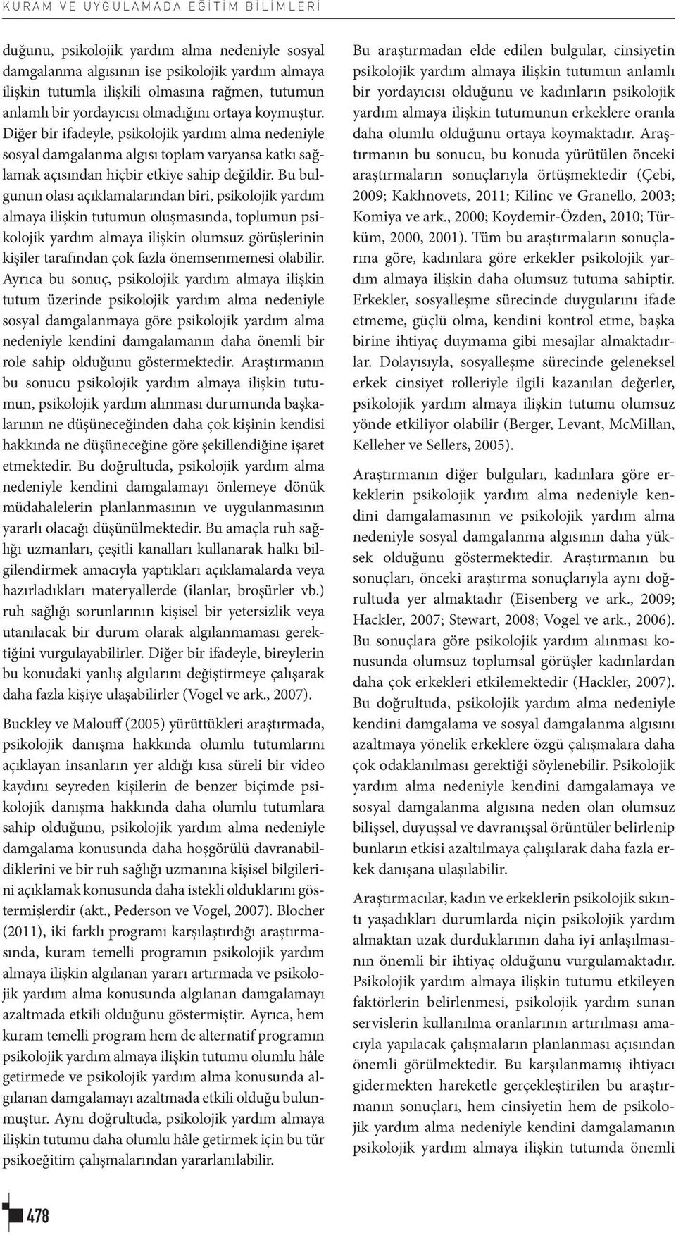 Bu bulgunun olası açıklamalarından biri, psikolojik yardım almaya ilişkin tutumun oluşmasında, toplumun psikolojik yardım almaya ilişkin olumsuz görüşlerinin kişiler tarafından çok fazla