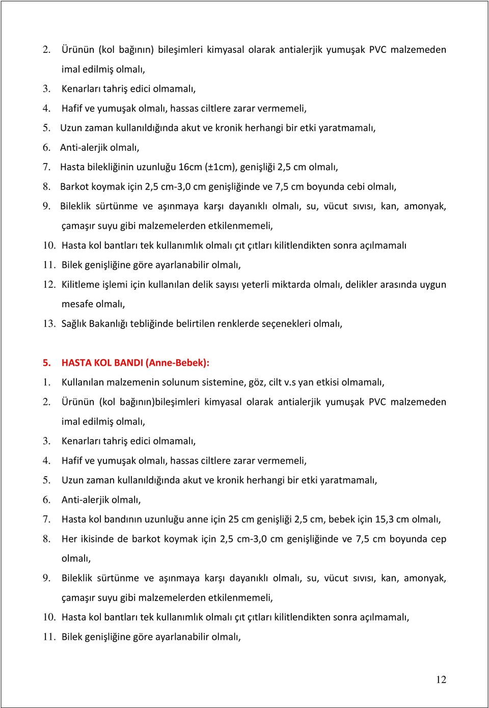 Hasta bilekliğinin uzunluğu 16cm (±1cm), genişliği 2,5 cm olmalı, 8. Barkot koymak için 2,5 cm-3,0 cm genişliğinde ve 7,5 cm boyunda cebi olmalı, 9.