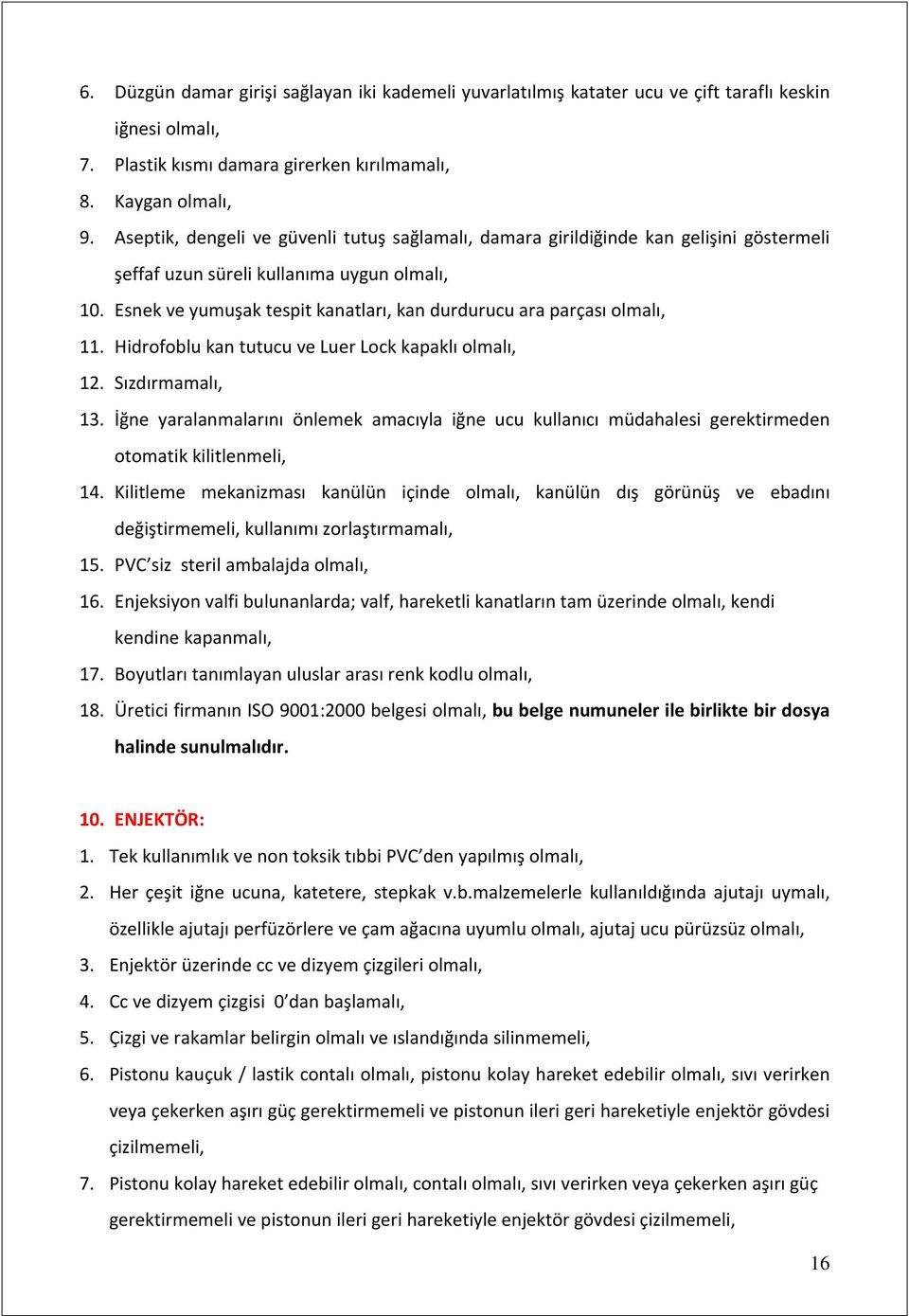 Esnek ve yumuşak tespit kanatları, kan durdurucu ara parçası olmalı, 11. Hidrofoblu kan tutucu ve Luer Lock kapaklı olmalı, 12. Sızdırmamalı, 13.