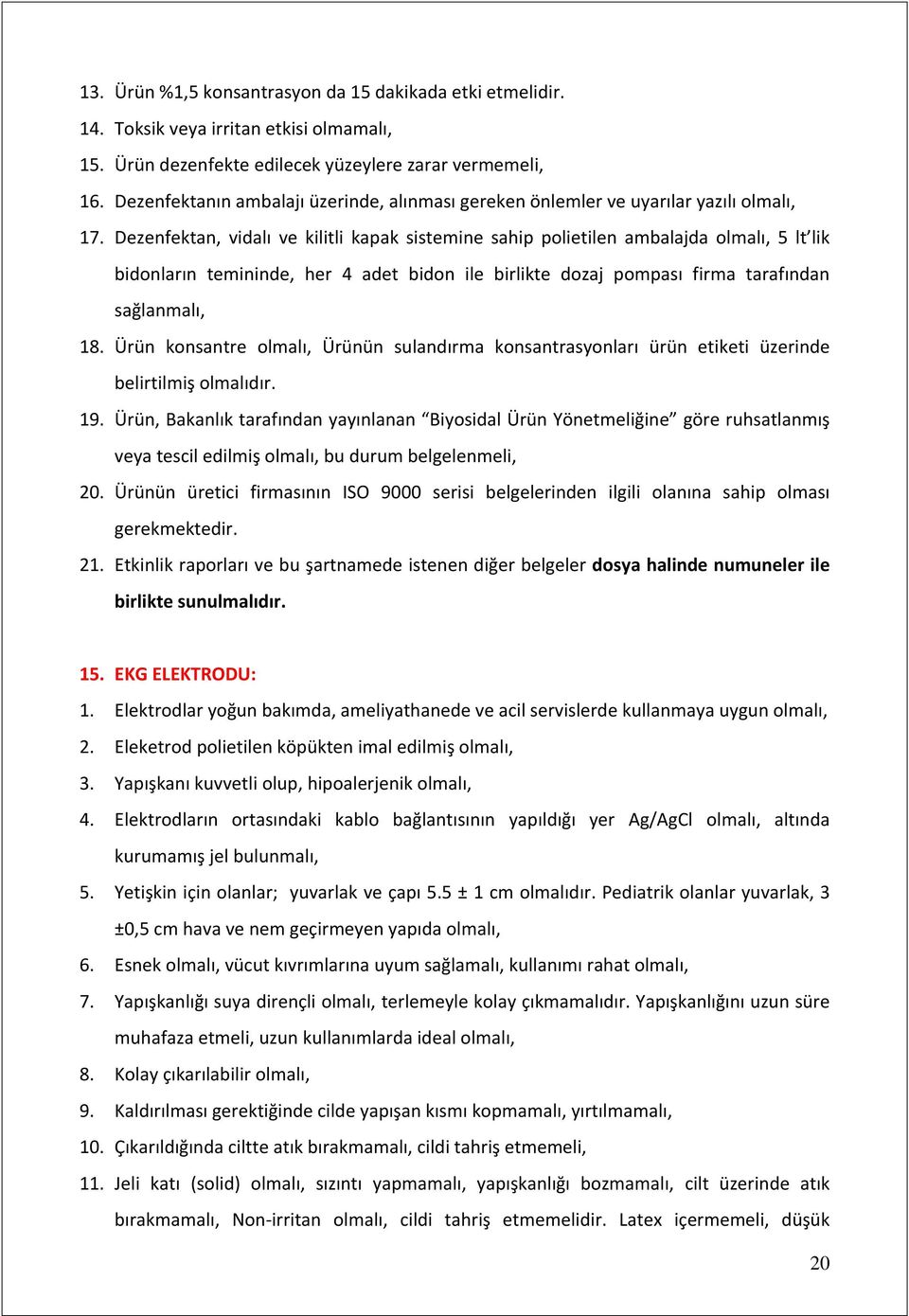 Dezenfektan, vidalı ve kilitli kapak sistemine sahip polietilen ambalajda olmalı, 5 lt lik bidonların temininde, her 4 adet bidon ile birlikte dozaj pompası firma tarafından sağlanmalı, 18.