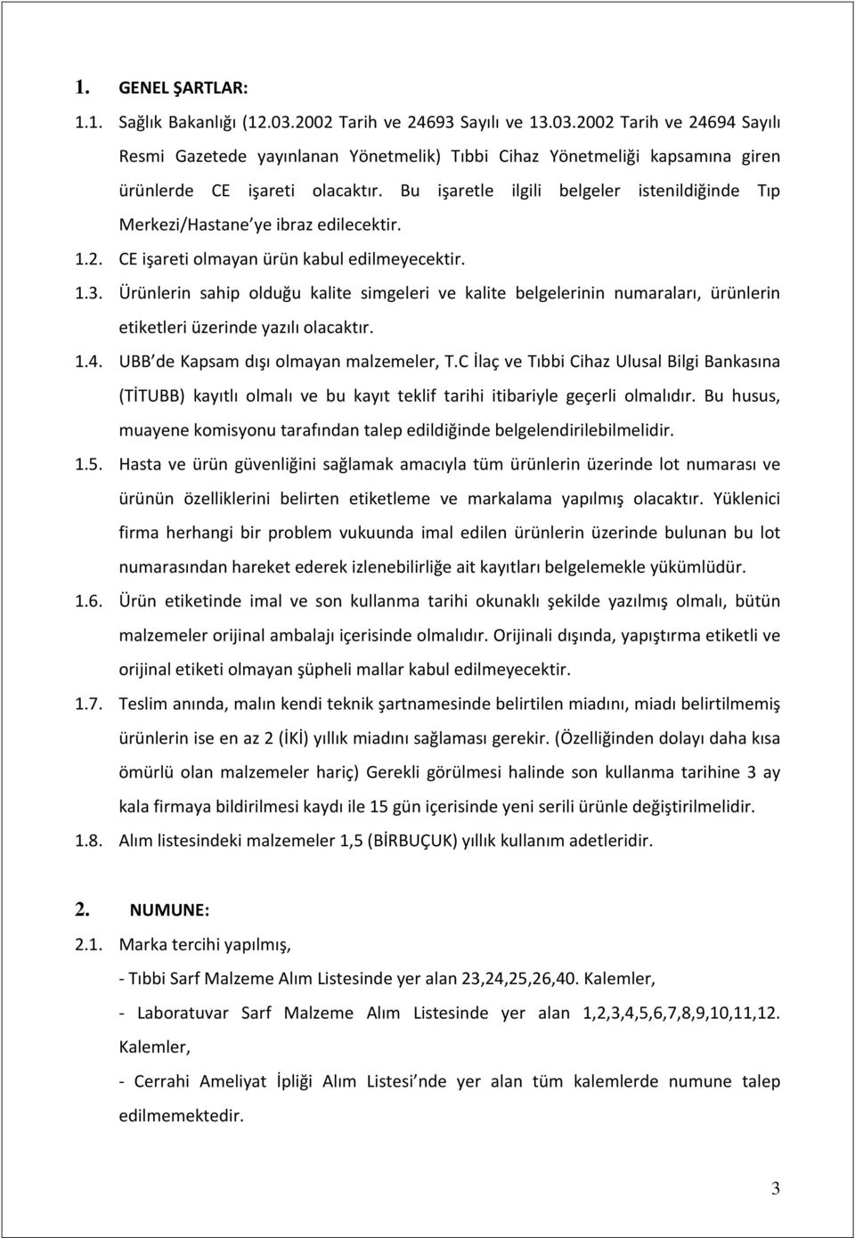 Ürünlerin sahip olduğu kalite simgeleri ve kalite belgelerinin numaraları, ürünlerin etiketleri üzerinde yazılı olacaktır. 1.4. UBB de Kapsam dışı olmayan malzemeler, T.