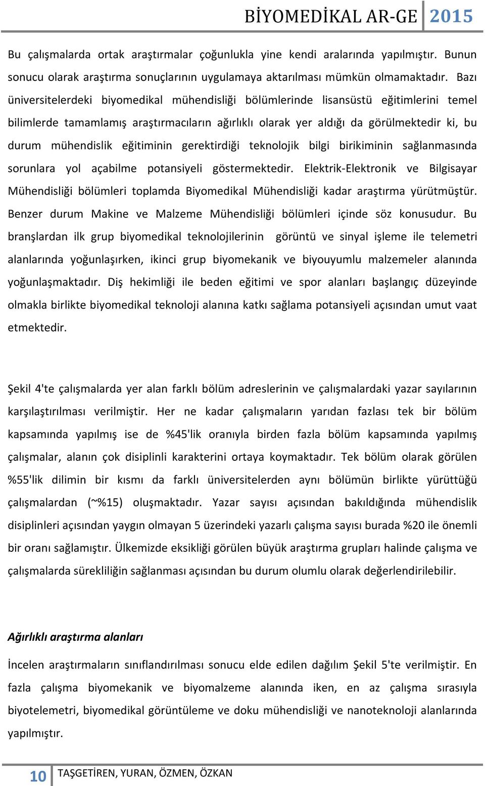 eğitiminin gerektirdiği teknolojik bilgi birikiminin sağlanmasında sorunlara yol açabilme potansiyeli göstermektedir.