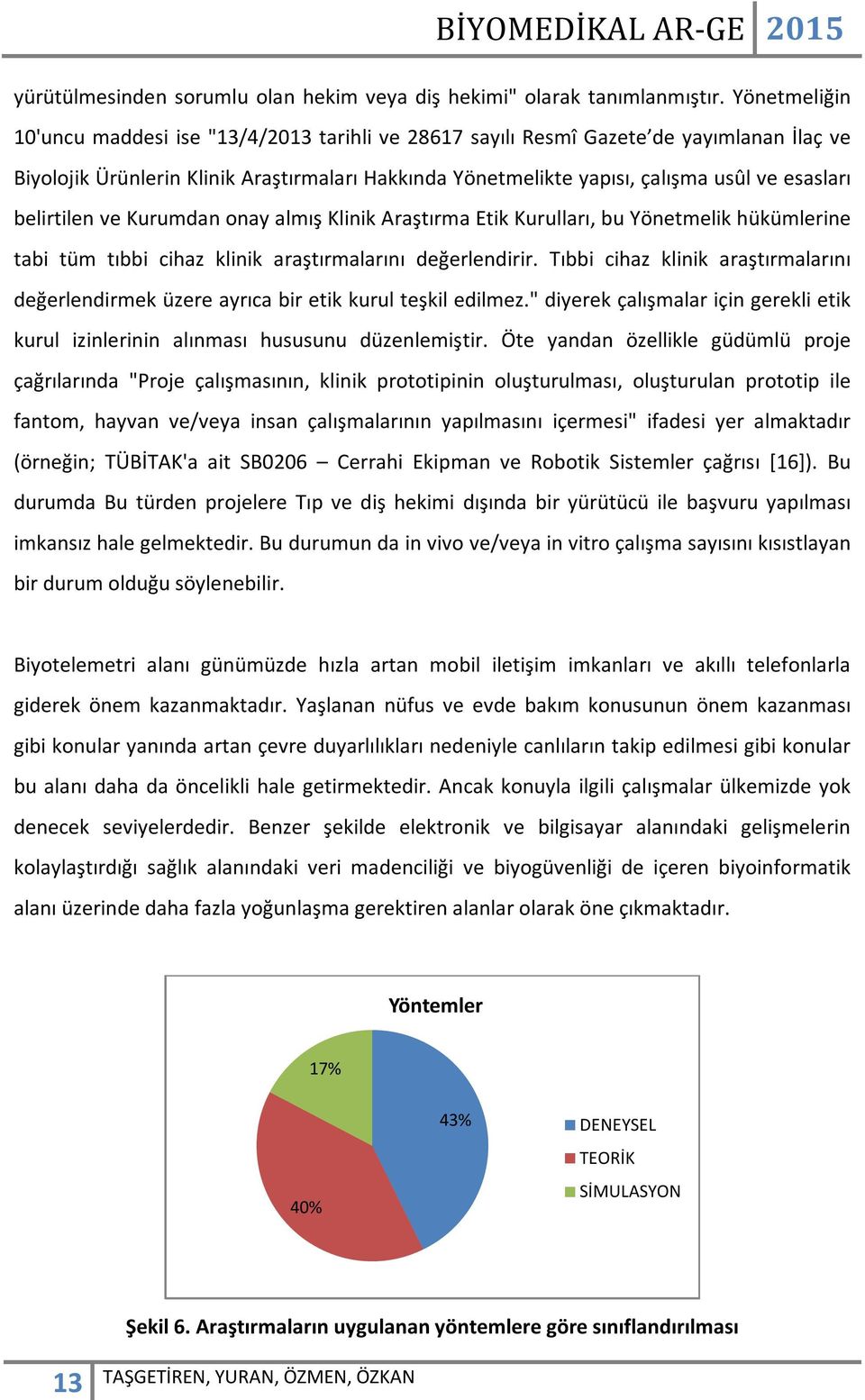 belirtilen ve Kurumdan onay almış Klinik Araştırma Etik Kurulları, bu Yönetmelik hükümlerine tabi tüm tıbbi cihaz klinik araştırmalarını değerlendirir.