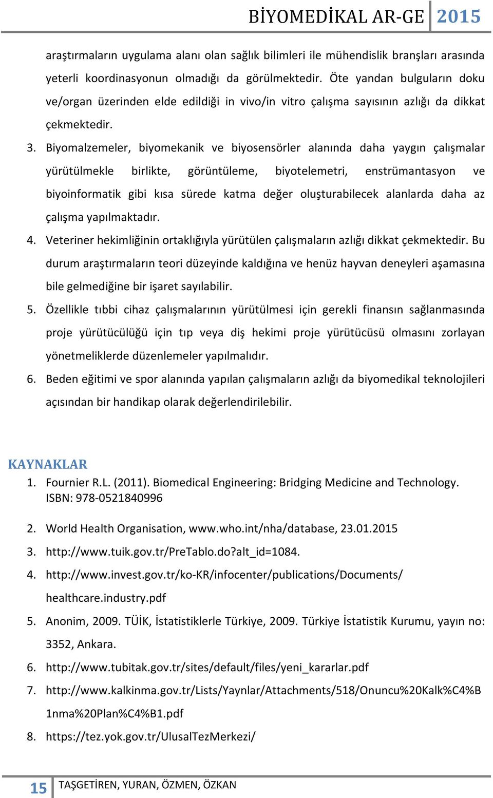 Biyomalzemeler, biyomekanik ve biyosensörler alanında daha yaygın çalışmalar yürütülmekle birlikte, görüntüleme, biyotelemetri, enstrümantasyon ve biyoinformatik gibi kısa sürede katma değer