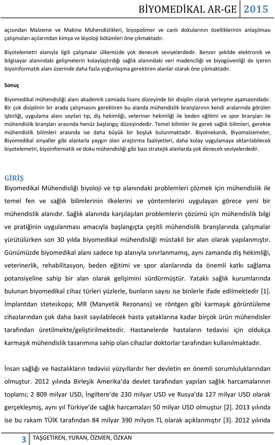 Benzer şekilde elektronik ve bilgisayar alanındaki gelişmelerin kolaylaştırdığı sağlık alanındaki veri madenciliği ve biyogüvenliği de içeren biyoinformatik alanı üzerinde daha fazla yoğunlaşma