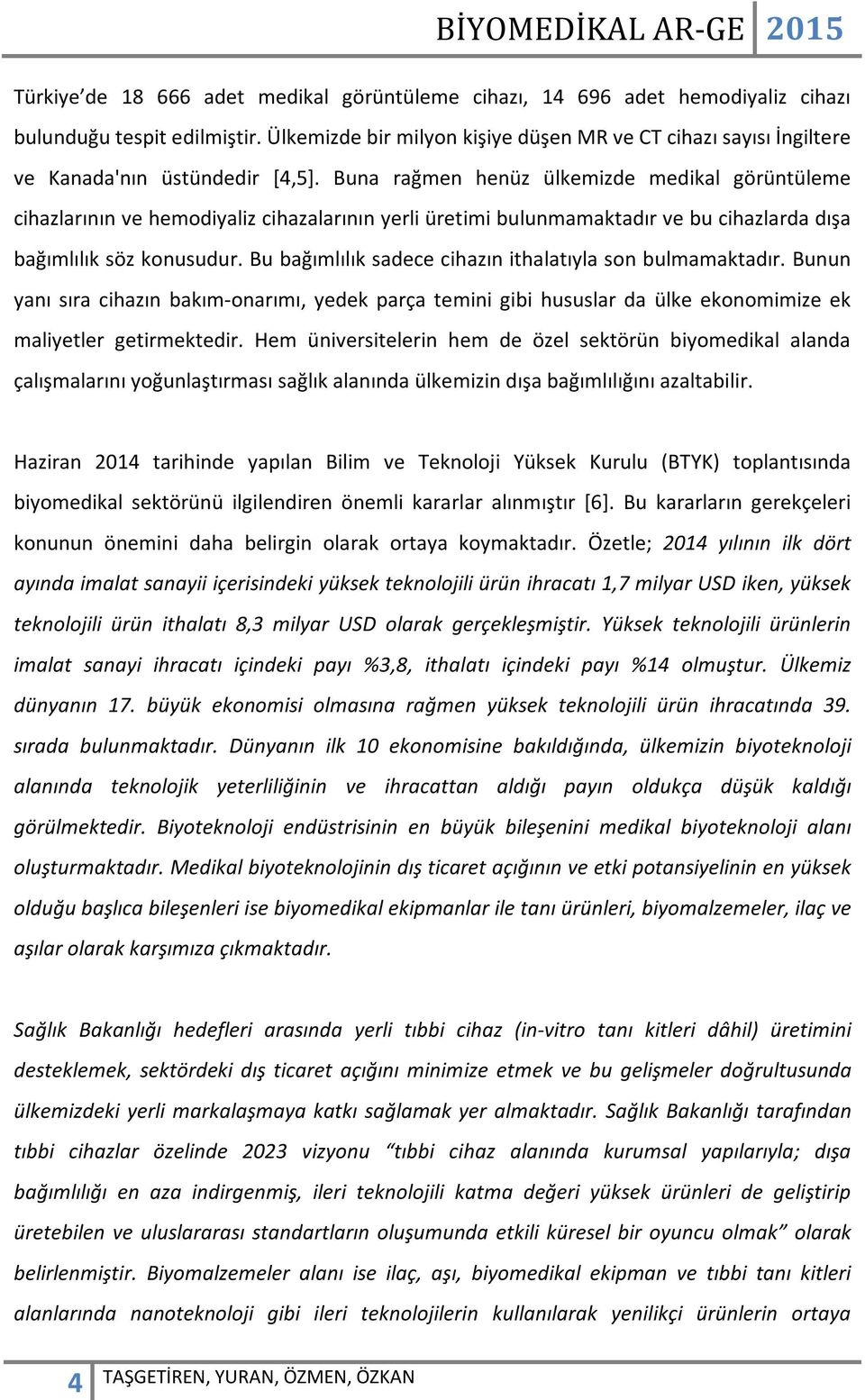 Buna rağmen henüz ülkemizde medikal görüntüleme cihazlarının ve hemodiyaliz cihazalarının yerli üretimi bulunmamaktadır ve bu cihazlarda dışa bağımlılık söz konusudur.