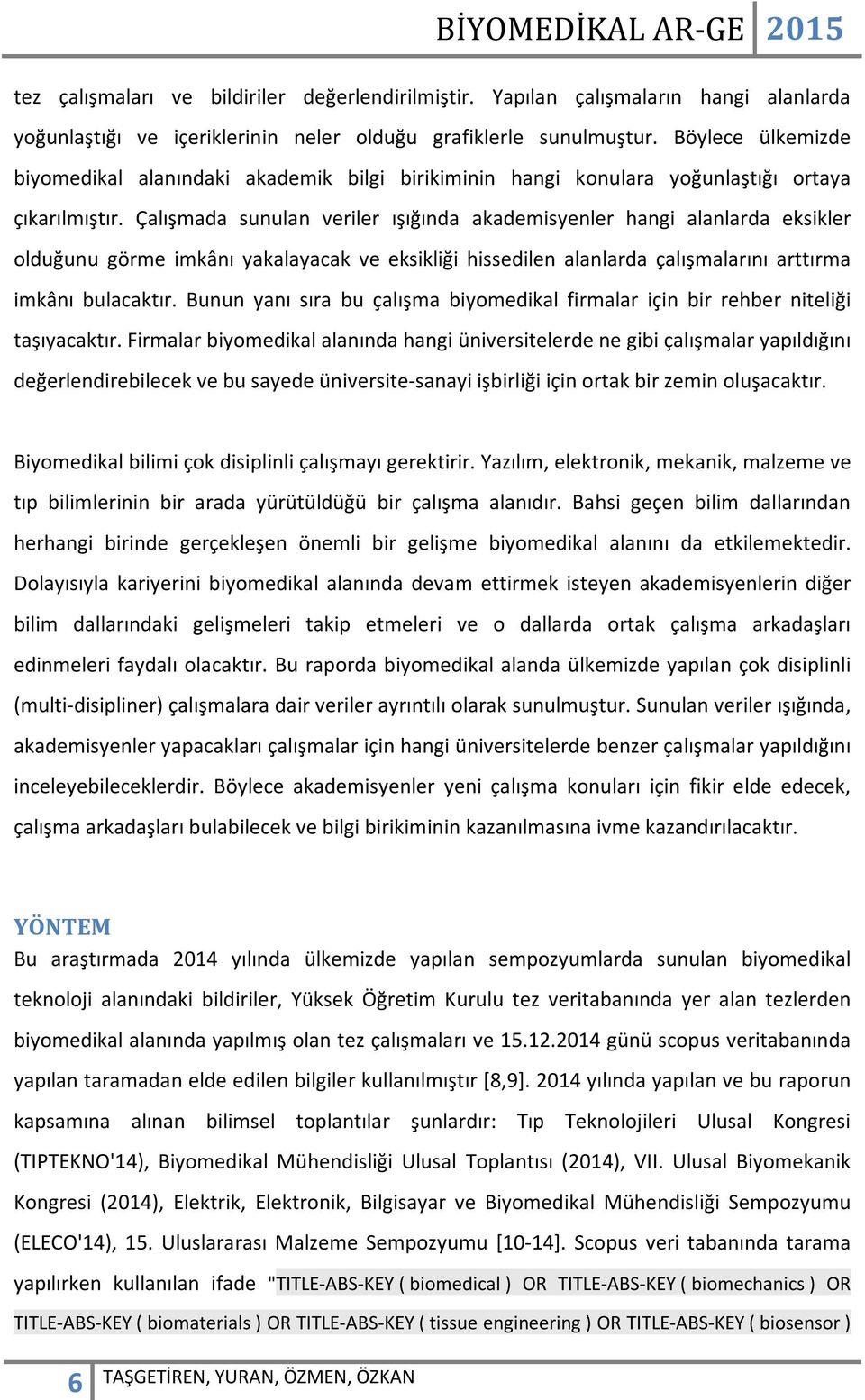 Çalışmada sunulan veriler ışığında akademisyenler hangi alanlarda eksikler olduğunu görme imkânı yakalayacak ve eksikliği hissedilen alanlarda çalışmalarını arttırma imkânı bulacaktır.