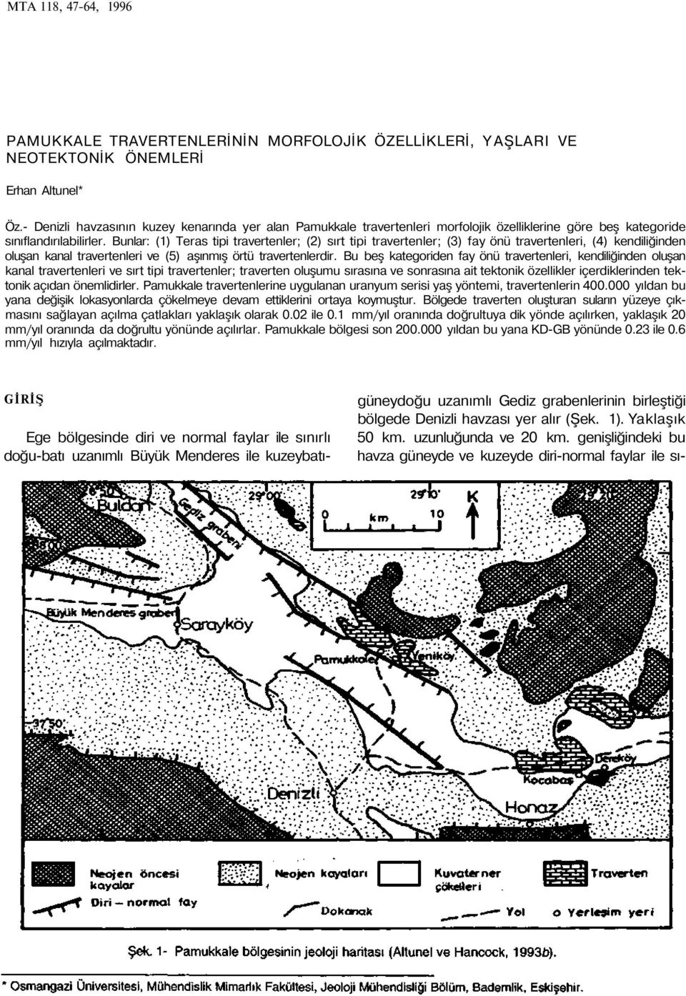 Bunlar: (1) Teras tipi travertenler; (2) sırt tipi travertenler; (3) fay önü travertenleri, (4) kendiliğinden oluşan kanal travertenleri ve (5) aşınmış örtü travertenlerdir.