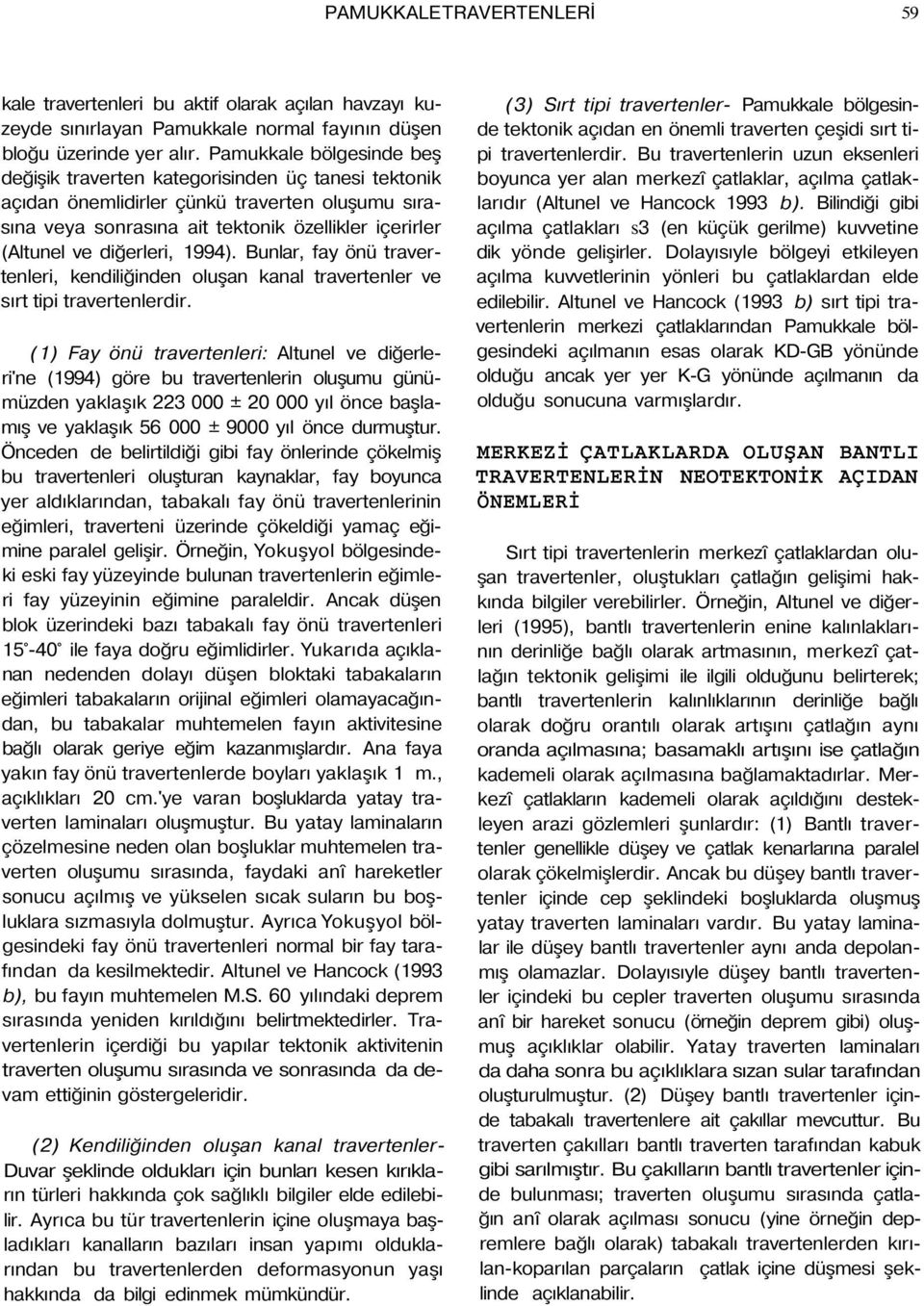 diğerleri, 1994). Bunlar, fay önü travertenleri, kendiliğinden oluşan kanal travertenler ve sırt tipi travertenlerdir.