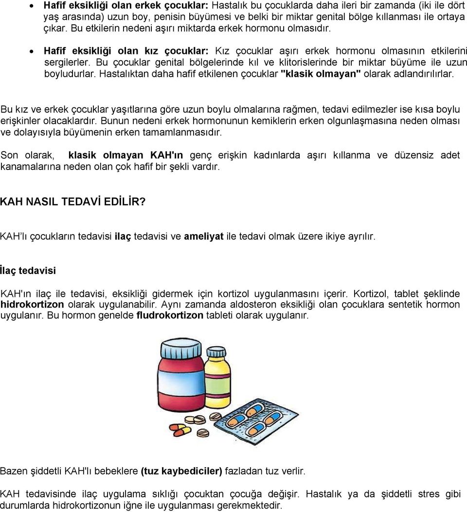 Bu çocuklar genital bölgelerinde kıl ve klitorislerinde bir miktar büyüme ile uzun boyludurlar. Hastalıktan daha hafif etkilenen çocuklar "klasik olmayan" olarak adlandırılırlar.