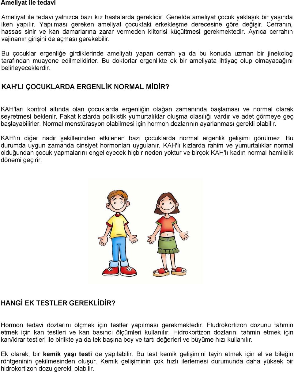 Ayrıca cerrahın vajinanın girişini de açması gerekebilir. Bu çocuklar ergenliğe girdiklerinde ameliyatı yapan cerrah ya da bu konuda uzman bir jinekolog tarafından muayene edilmelidirler.