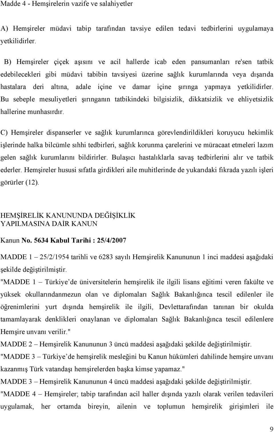 içine ve damar içine şırınga yapmaya yetkilidirler. Bu sebeple mesuliyetleri şırınganın tatbikindeki bilgisizlik, dikkatsizlik ve ehliyetsizlik hallerine munhasırdır.