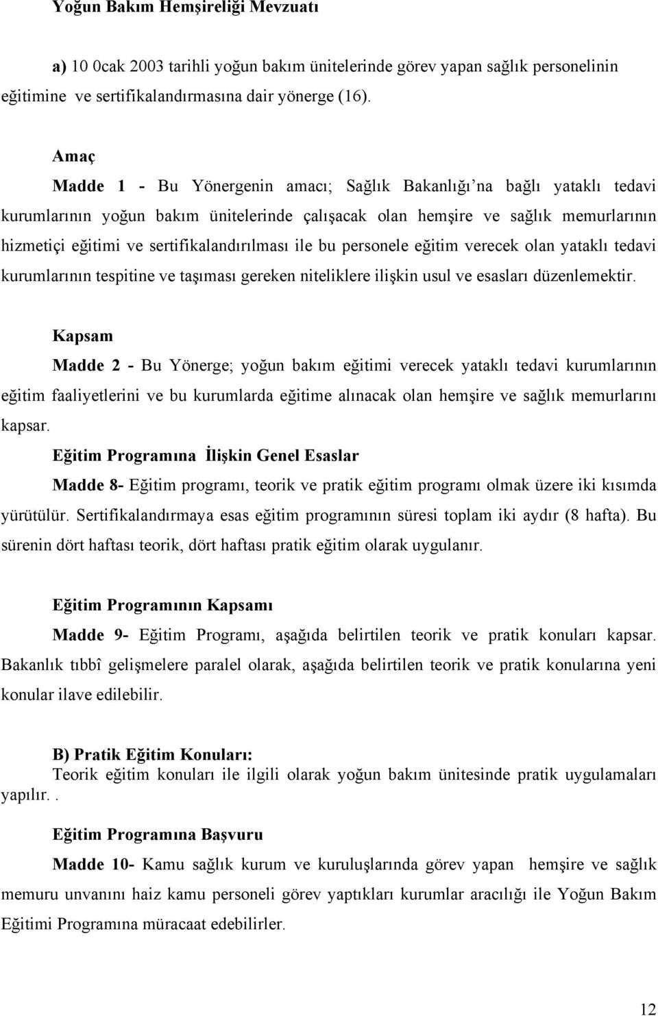 sertifikalandırılması ile bu personele eğitim verecek olan yataklı tedavi kurumlarının tespitine ve taşıması gereken niteliklere ilişkin usul ve esasları düzenlemektir.