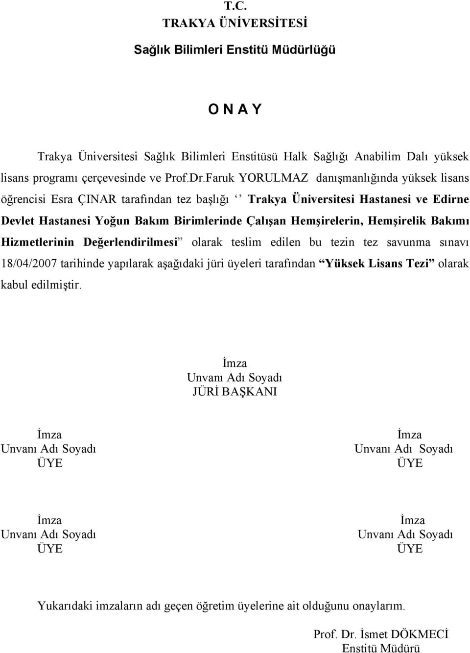 Hemşirelik Bakımı Hizmetlerinin Değerlendirilmesi olarak teslim edilen bu tezin tez savunma sınavı 18/04/2007 tarihinde yapılarak aşağıdaki jüri üyeleri tarafından Yüksek Lisans Tezi olarak kabul