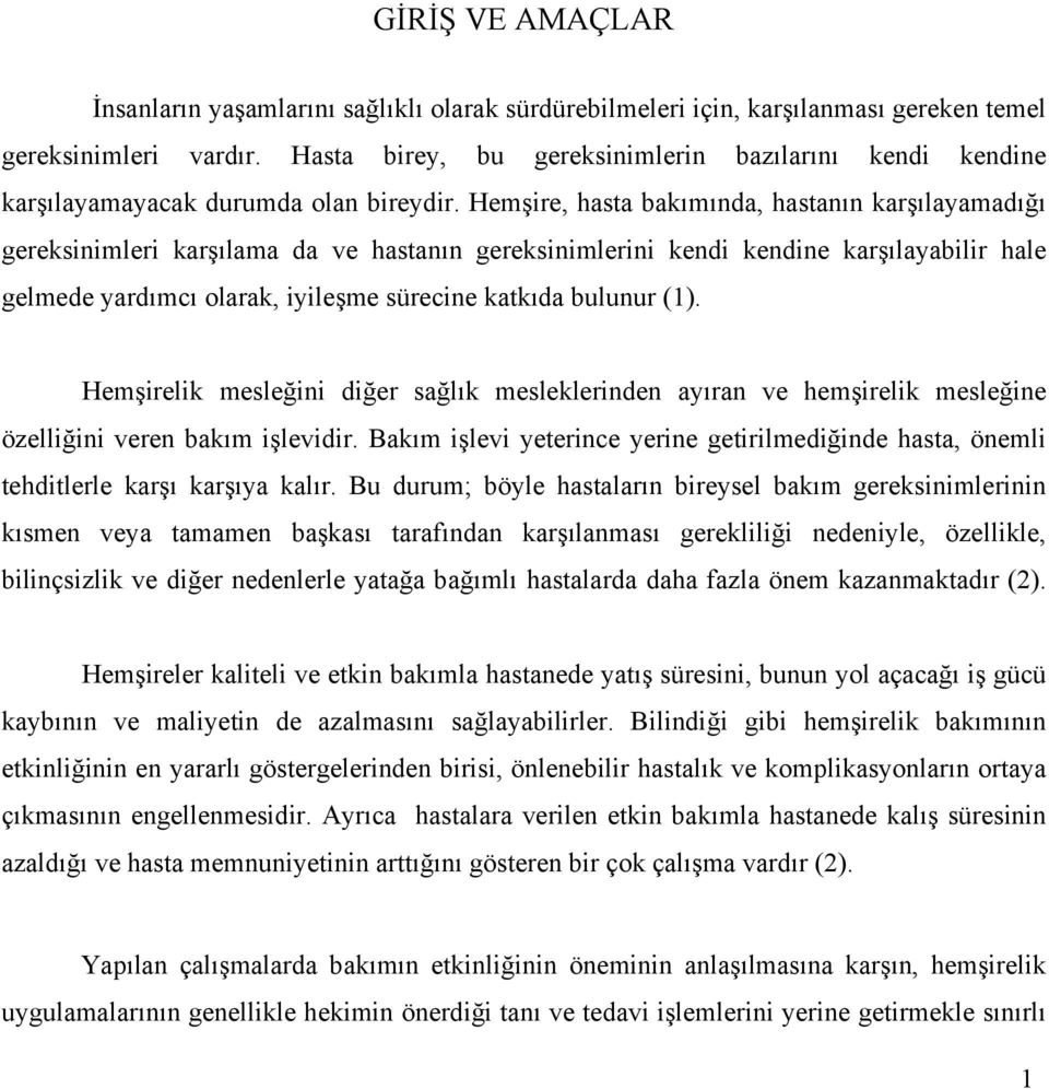 Hemşire, hasta bakımında, hastanın karşılayamadığı gereksinimleri karşılama da ve hastanın gereksinimlerini kendi kendine karşılayabilir hale gelmede yardımcı olarak, iyileşme sürecine katkıda