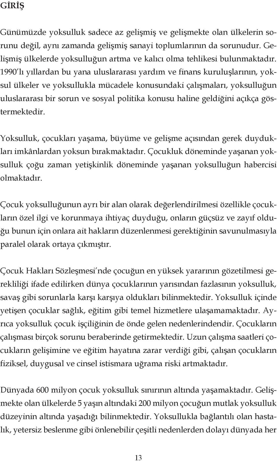 1990 lı yıllardan bu yana uluslararası yardım ve finans kuruluşlarının, yoksul ülkeler ve yoksullukla mücadele konusundaki çalışmaları, yoksulluğun uluslararası bir sorun ve sosyal politika konusu