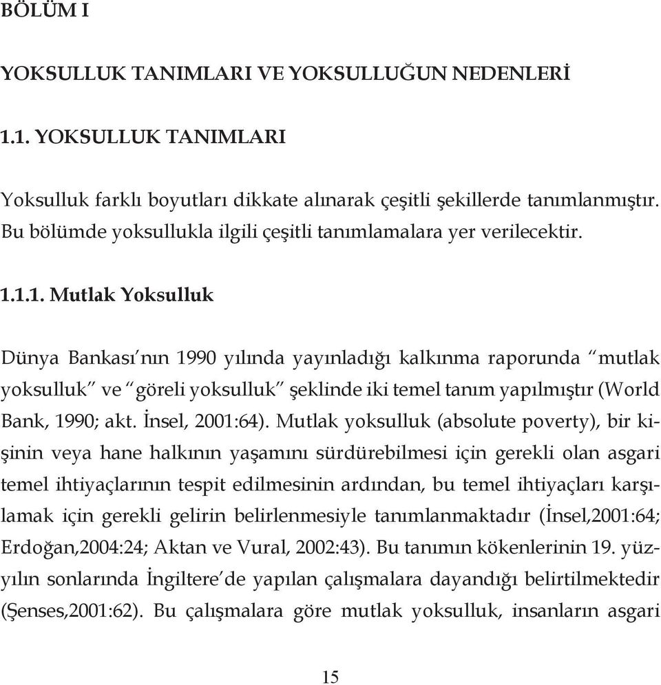 1.1. Mutlak Yoksulluk Dünya Bankası nın 1990 yılında yayınladığı kalkınma raporunda mutlak yoksulluk ve göreli yoksulluk şeklinde iki temel tanım yapılmıştır (World Bank, 1990; akt. İnsel, 2001:64).