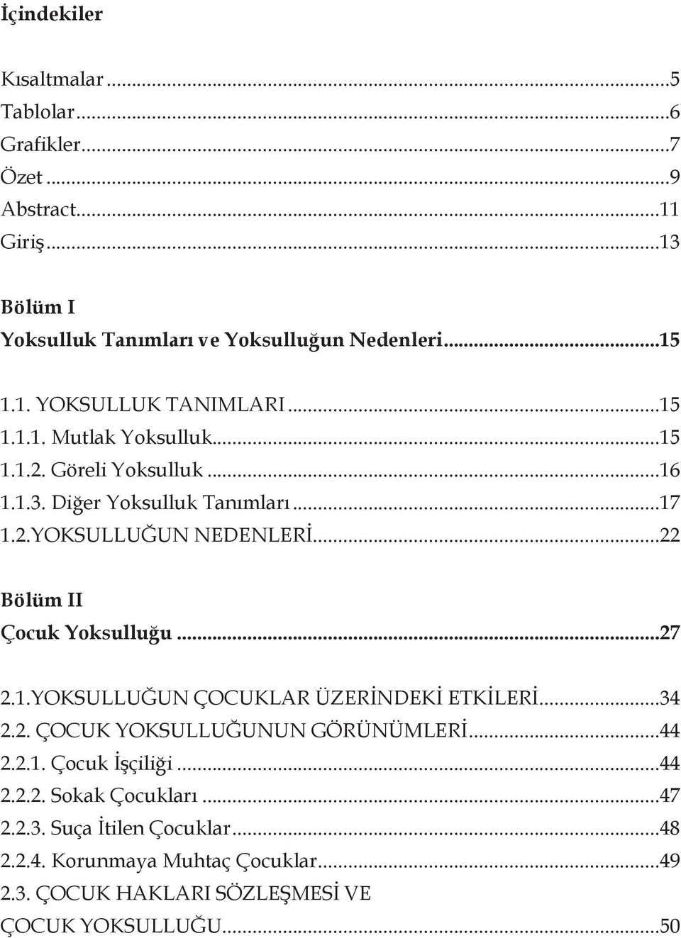 ..22 Bölüm II Çocuk Yoksulluğu...27 2.1.YOKSULLUĞUN ÇOCUKLAR ÜZERİNDEKİ ETKİLERİ...34 2.2. ÇOCUK YOKSULLUĞUNUN GÖRÜNÜMLERİ...44 2.2.1. Çocuk İşçiliği.