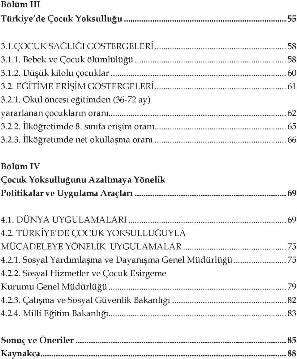 DÜNYA UYGULAMALARI... 69 4.2. TÜRKİYE DE ÇOCUK YOKSULLUĞUYLA MÜCADELEYE YÖNELİK UYGULAMALAR... 75 4.2.1. Sosyal Yardımlaşma ve Dayanışma Genel Müdürlüğü... 75 4.2.2. Sosyal Hizmetler ve Çocuk Esirgeme Kurumu Genel Müdürlüğü.