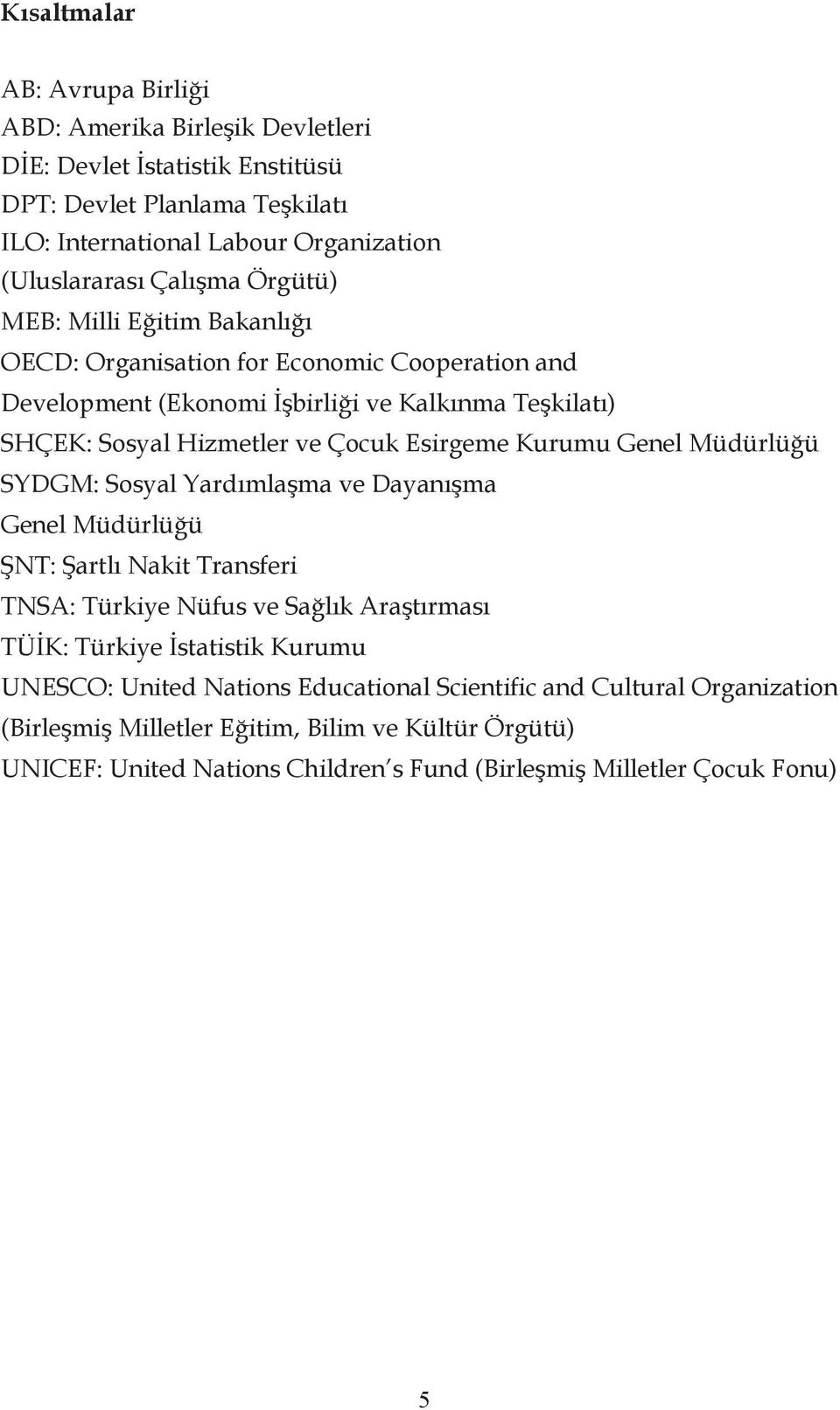 Esirgeme Kurumu Genel Müdürlüğü SYDGM: Sosyal Yardımlaşma ve Dayanışma Genel Müdürlüğü ŞNT: Şartlı Nakit Transferi TNSA: Türkiye Nüfus ve Sağlık Araştırması TÜİK: Türkiye İstatistik