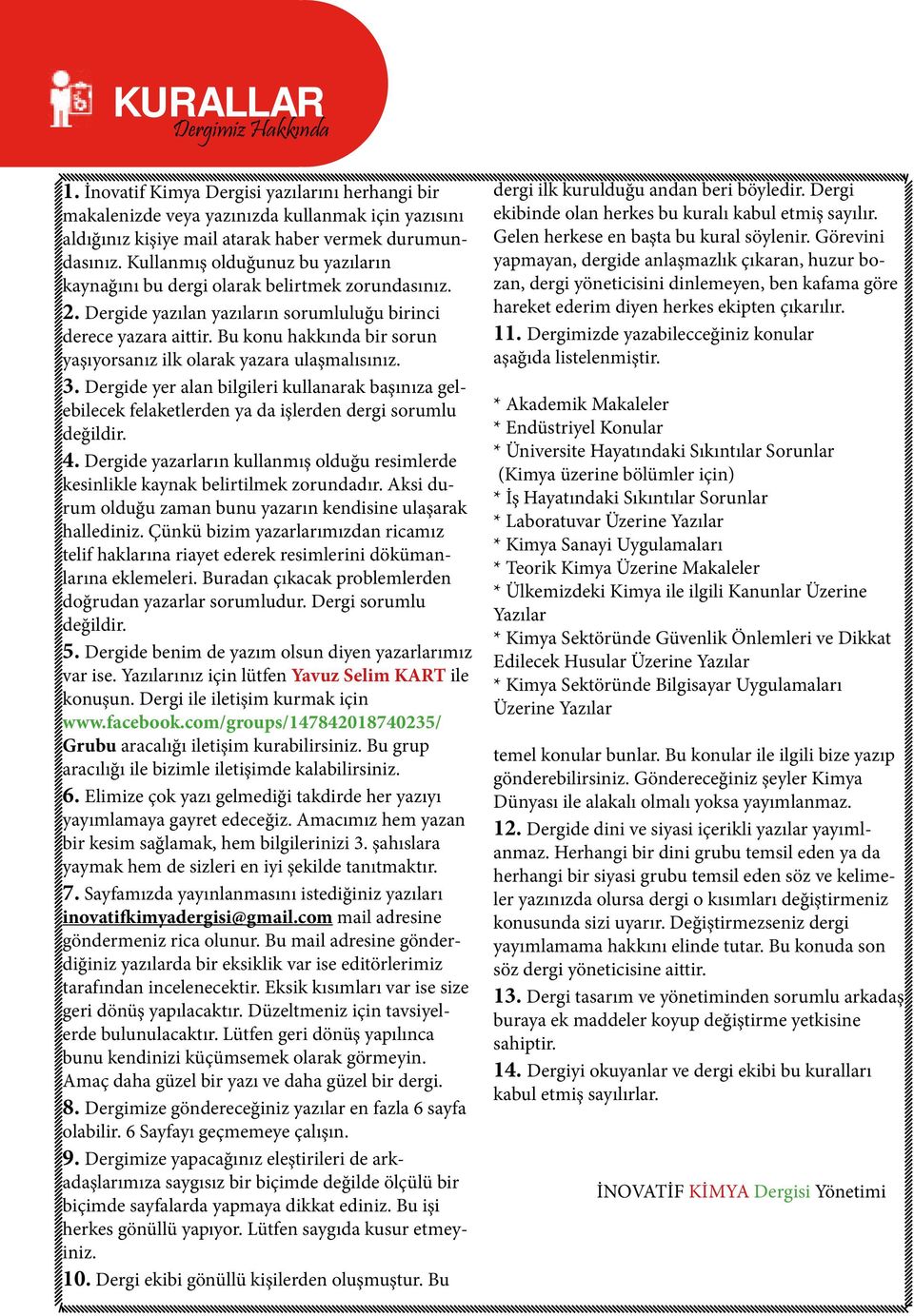 Bu konu hakkında bir sorun yaşıyorsanız ilk olarak yazara ulaşmalısınız. 3. Dergide yer alan bilgileri kullanarak başınıza gelebilecek felaketlerden ya da işlerden dergi sorumlu değildir. 4.