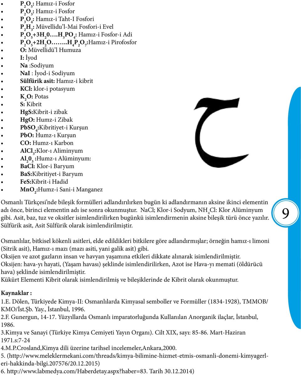 Humz-i Zibak PbSO 4 :Kibritiyet-i Kurşun PbO: Humz-ı Kurşun CO: Humz-ı Karbon AlCl 3 :Klor-ı Aliminyum Al 2 0 3 :Humz-ı Alüminyum: BaCl: Klor-i Baryum BaS:Kibritiyet-i Baryum FeS:Kibrit-i Hadid MnO 2