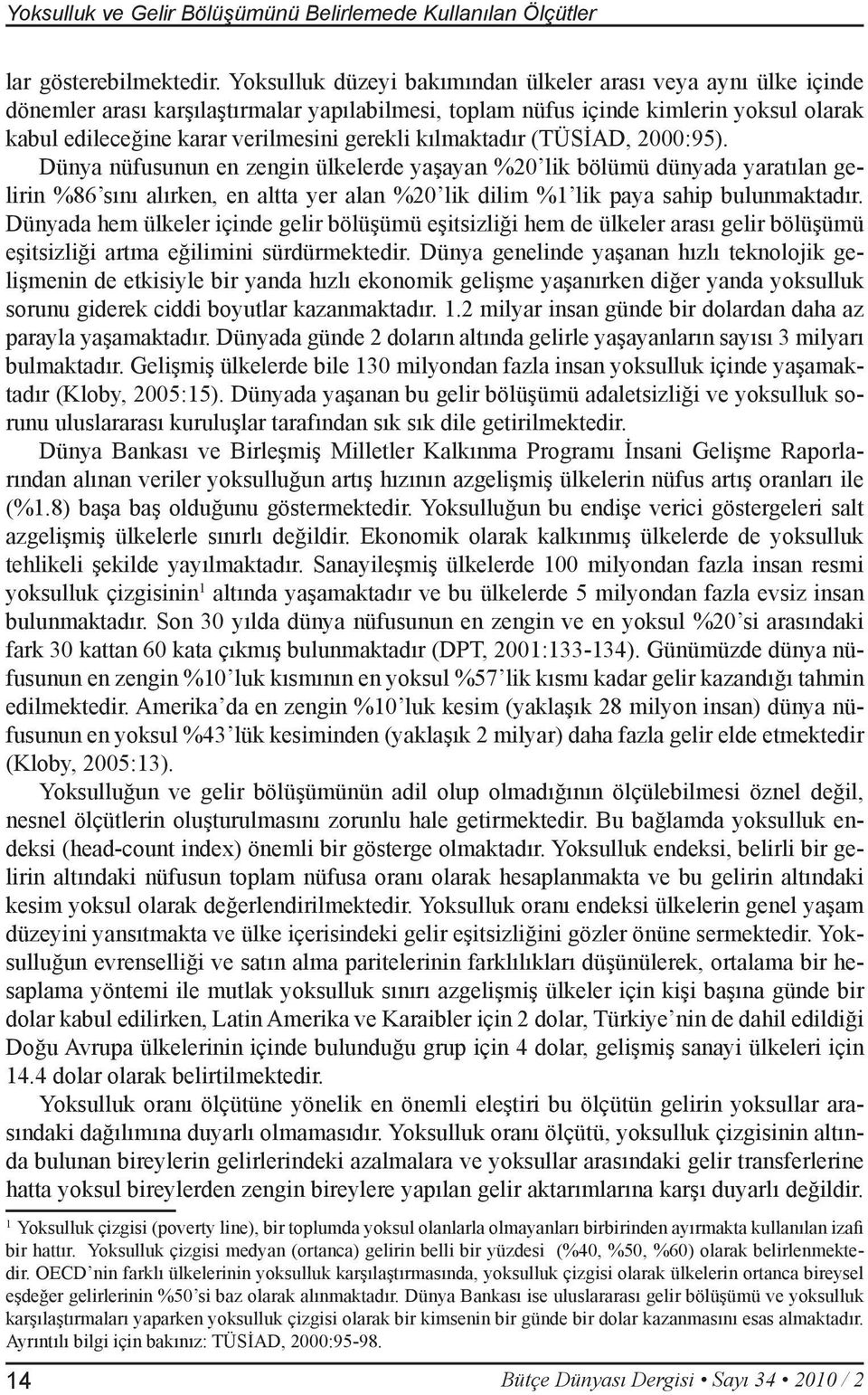 kılmaktadır (TÜSİAD, 2000:95). Dünya nüfusunun en zengin ülkelerde yaşayan %20 lik bölümü dünyada yaratılan gelirin %86 sını alırken, en altta yer alan %20 lik dilim %1 lik paya sahip bulunmaktadır.