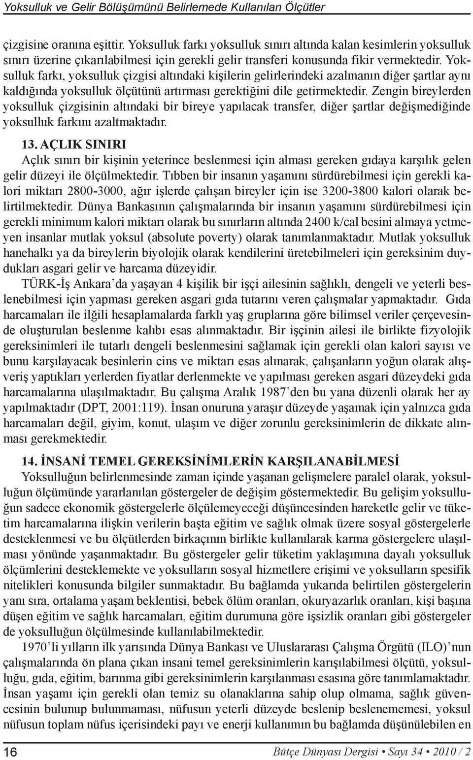 Yoksulluk farkı, yoksulluk çizgisi altındaki kişilerin gelirlerindeki azalmanın diğer şartlar aynı kaldığında yoksulluk ölçütünü artırması gerektiğini dile getirmektedir.