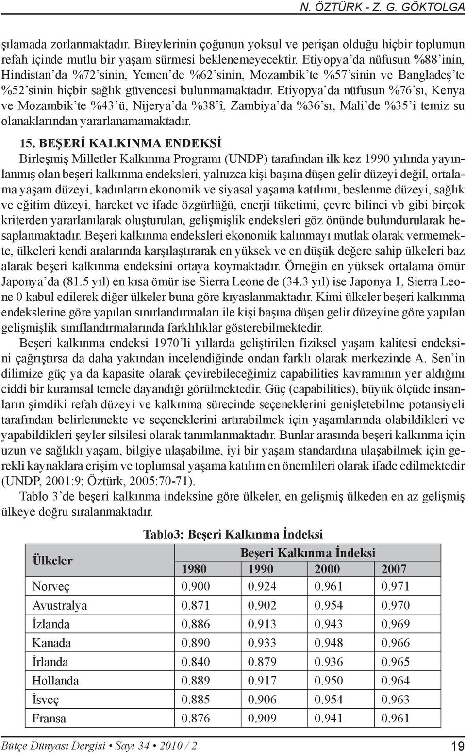 Etiyopya da nüfusun %76 sı, Kenya ve Mozambik te %43 ü, Nijerya da %38 î, Zambiya da %36 sı, Mali de %35 i temiz su olanaklarından yararlanamamaktadır. 15.