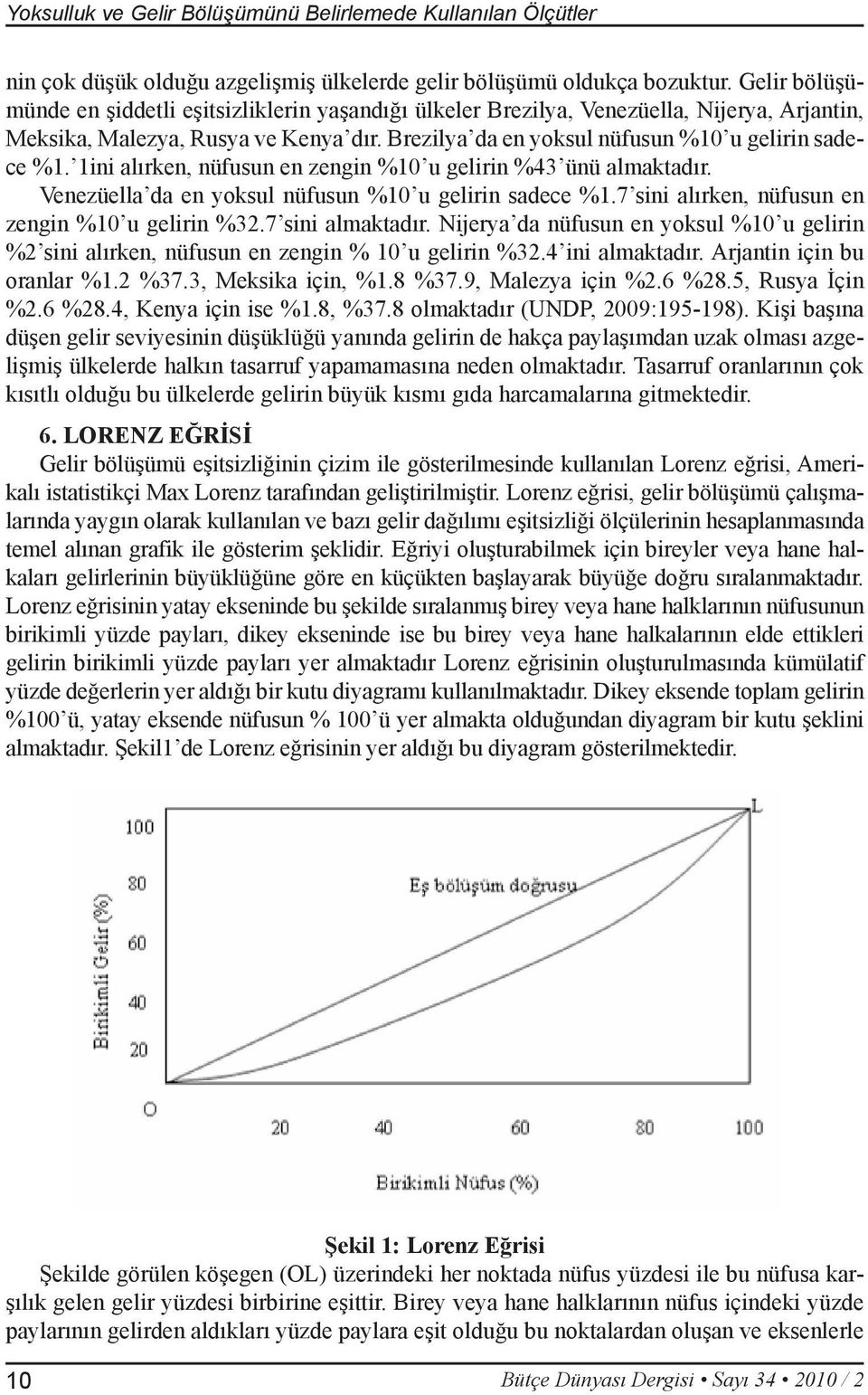 1ini alırken, nüfusun en zengin %10 u gelirin %43 ünü almaktadır. Venezüella da en yoksul nüfusun %10 u gelirin sadece %1.7 sini alırken, nüfusun en zengin %10 u gelirin %32.7 sini almaktadır.