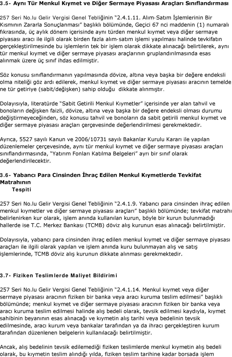 piyasası aracı ile ilgili olarak birden fazla alım-satım işlemi yapılması halinde tevkifatın gerçekleştirilmesinde bu işlemlerin tek bir işlem olarak dikkate alınacağı belirtilerek, aynı tür menkul