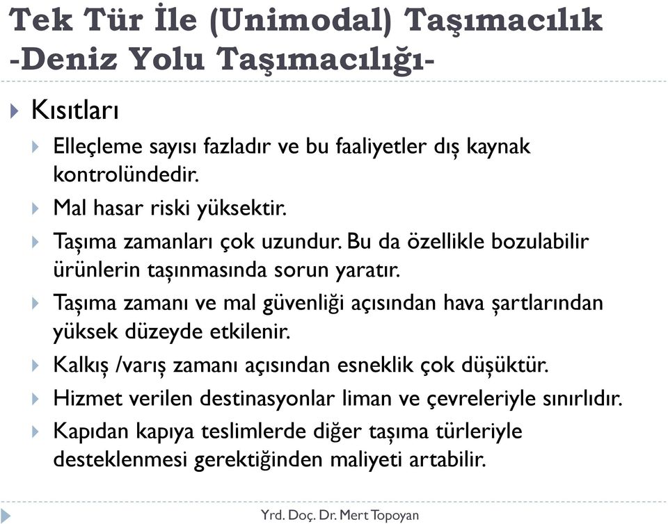 Tașıma zamanı ve mal güvenliği açısından hava șartlarından yüksek düzeyde etkilenir. Kalkıș /varıș zamanı açısından esneklik çok düșüktür.