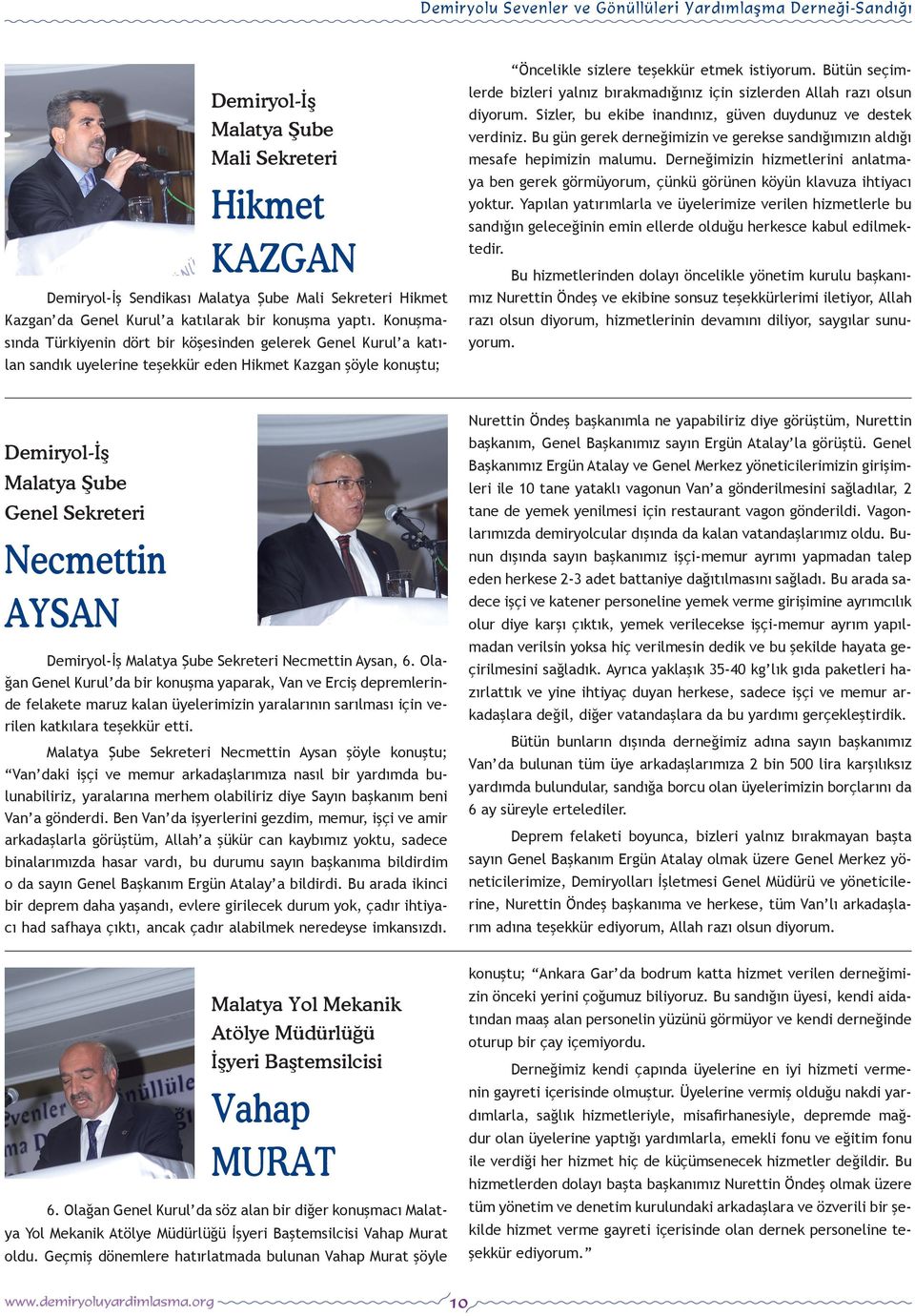 Konuşmasında Türkiyenin dört bir köşesinden gelerek Genel Kurul a katılan sandık uyelerine teşekkür eden Hikmet Kazgan şöyle konuştu; Öncelikle sizlere teşekkür etmek istiyorum.