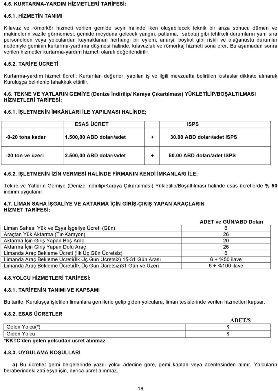 sabotaj gibi tehlikeli durumların yanı sıra personelden veya yolculardan kaynaklanan herhangi bir eylem, anarşi, boykot gibi riskli ve olağanüstü durumlar nedeniyle geminin kurtarma-yardıma düşmesi