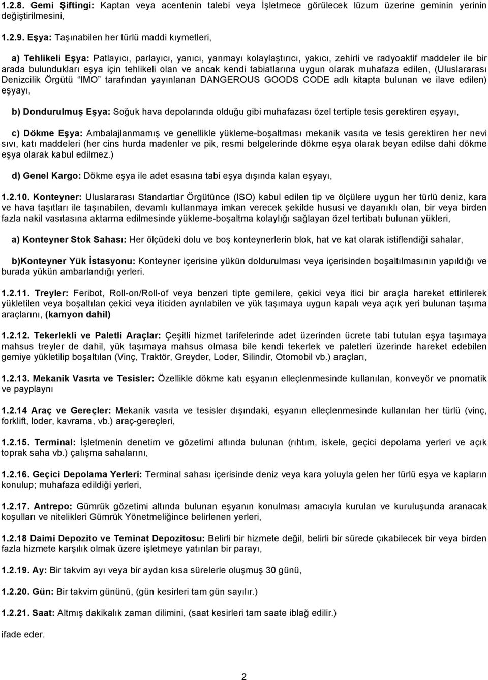 tehlikeli olan ve ancak kendi tabiatlarına uygun olarak muhafaza edilen, (Uluslararası Denizcilik Örgütü IMO tarafından yayınlanan DANGEROUS GOODS CODE adlı kitapta bulunan ve ilave edilen) eşyayı,