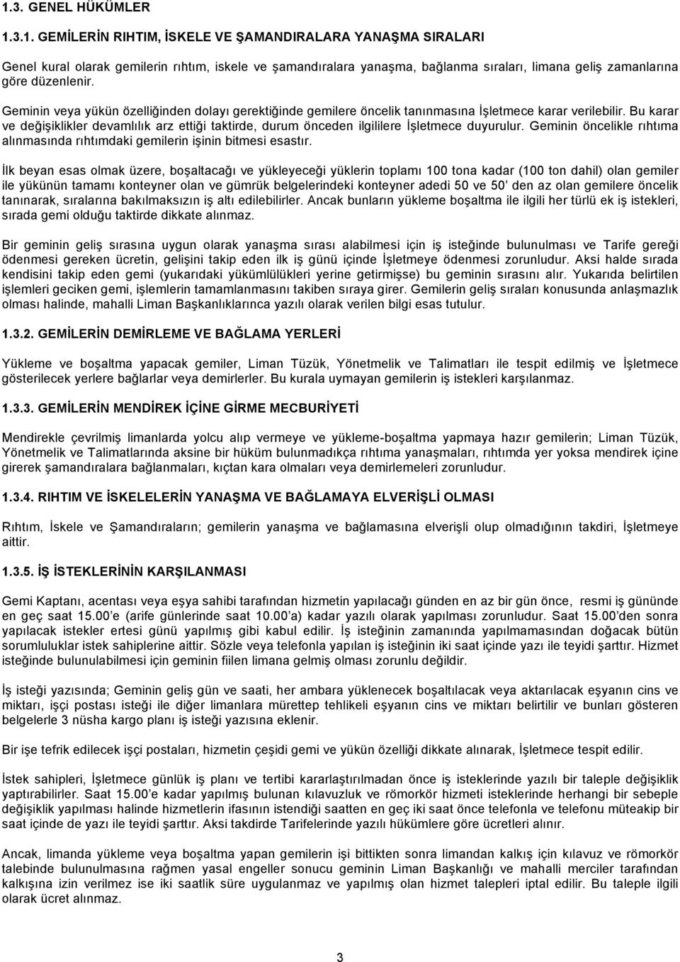 Bu karar ve değişiklikler devamlılık arz ettiği taktirde, durum önceden ilgililere İşletmece duyurulur. Geminin öncelikle rıhtıma alınmasında rıhtımdaki gemilerin işinin bitmesi esastır.