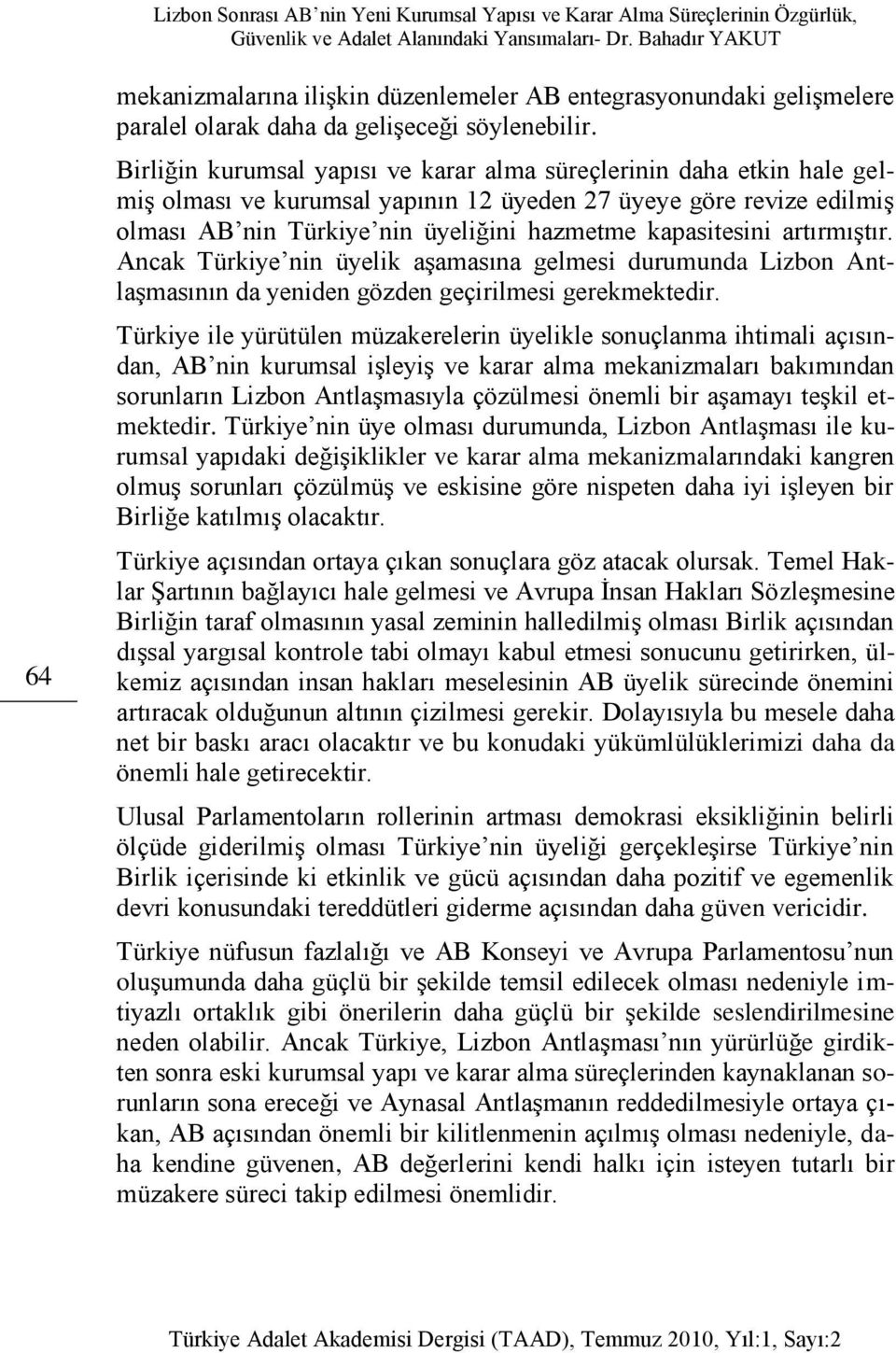 artırmıştır. Ancak Türkiye nin üyelik aşamasına gelmesi durumunda Lizbon Antlaşmasının da yeniden gözden geçirilmesi gerekmektedir.