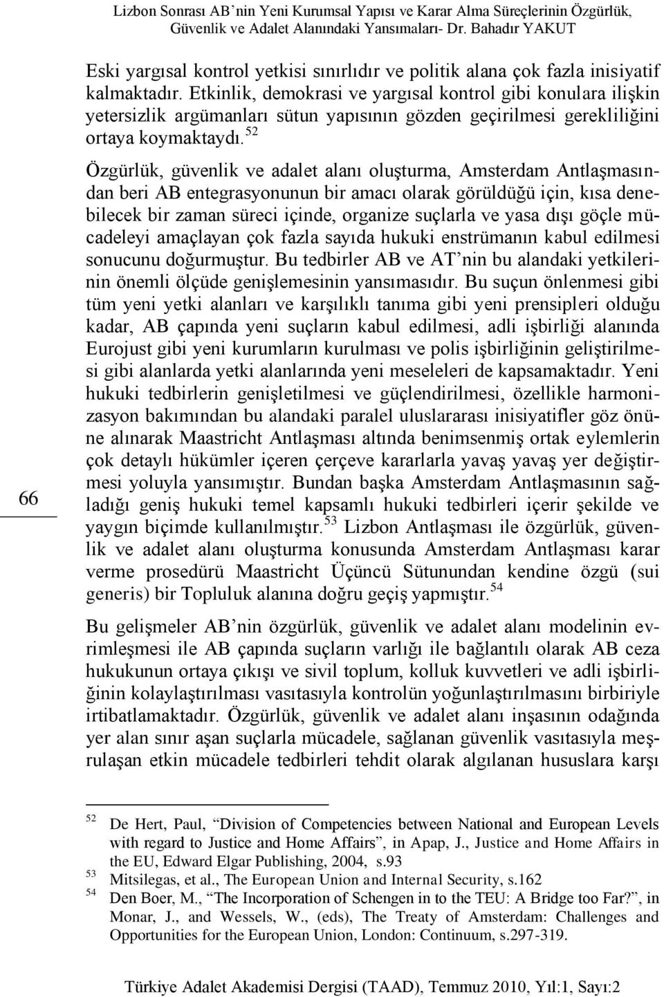 52 Özgürlük, güvenlik ve adalet alanı oluşturma, Amsterdam Antlaşmasından beri AB entegrasyonunun bir amacı olarak görüldüğü için, kısa denebilecek bir zaman süreci içinde, organize suçlarla ve yasa