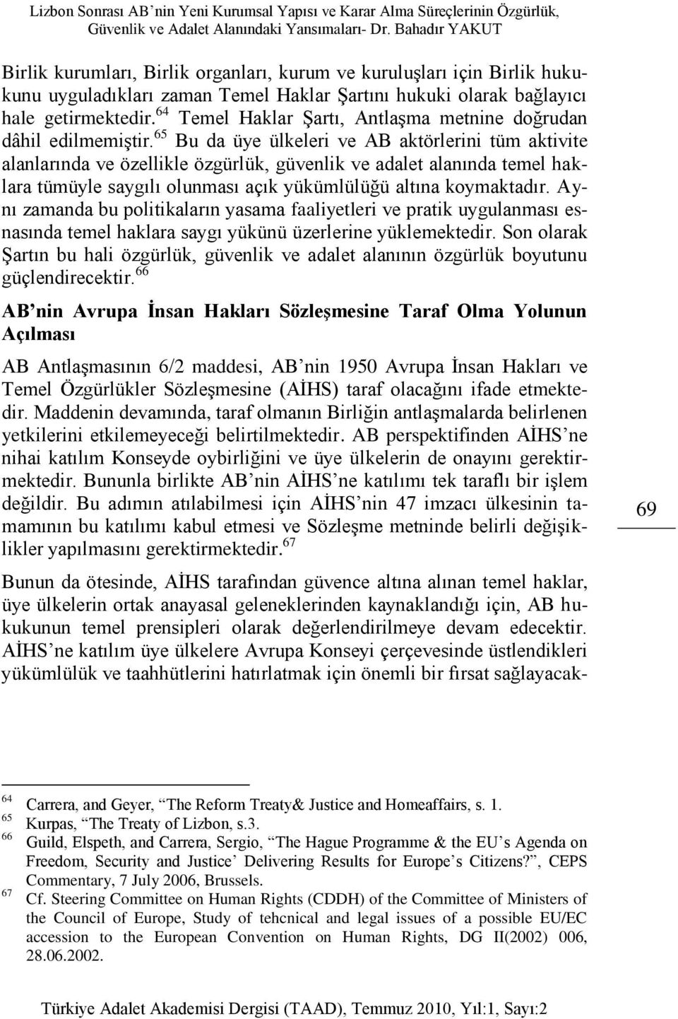 65 Bu da üye ülkeleri ve AB aktörlerini tüm aktivite alanlarında ve özellikle özgürlük, güvenlik ve adalet alanında temel haklara tümüyle saygılı olunması açık yükümlülüğü altına koymaktadır.