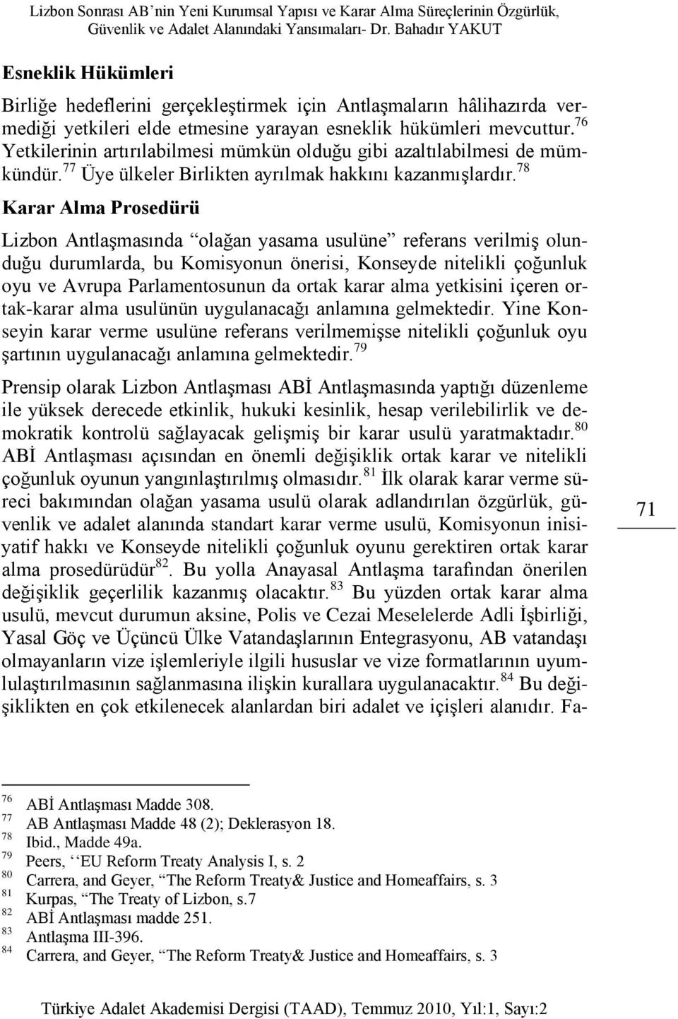 78 Karar Alma Prosedürü Lizbon Antlaşmasında olağan yasama usulüne referans verilmiş olunduğu durumlarda, bu Komisyonun önerisi, Konseyde nitelikli çoğunluk oyu ve Avrupa Parlamentosunun da ortak