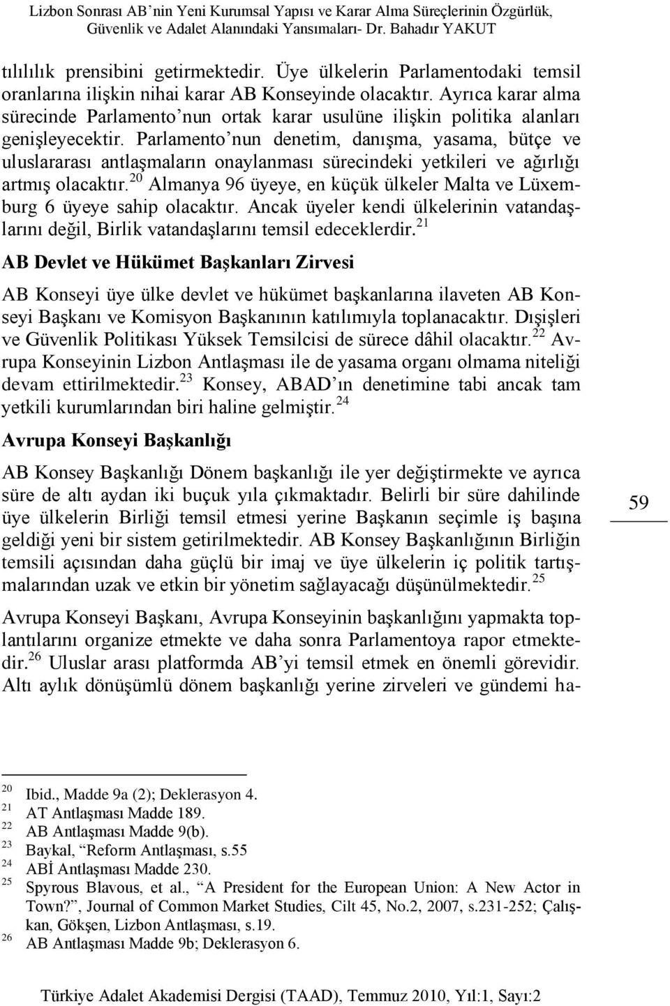 Parlamento nun denetim, danışma, yasama, bütçe ve uluslararası antlaşmaların onaylanması sürecindeki yetkileri ve ağırlığı artmış olacaktır.