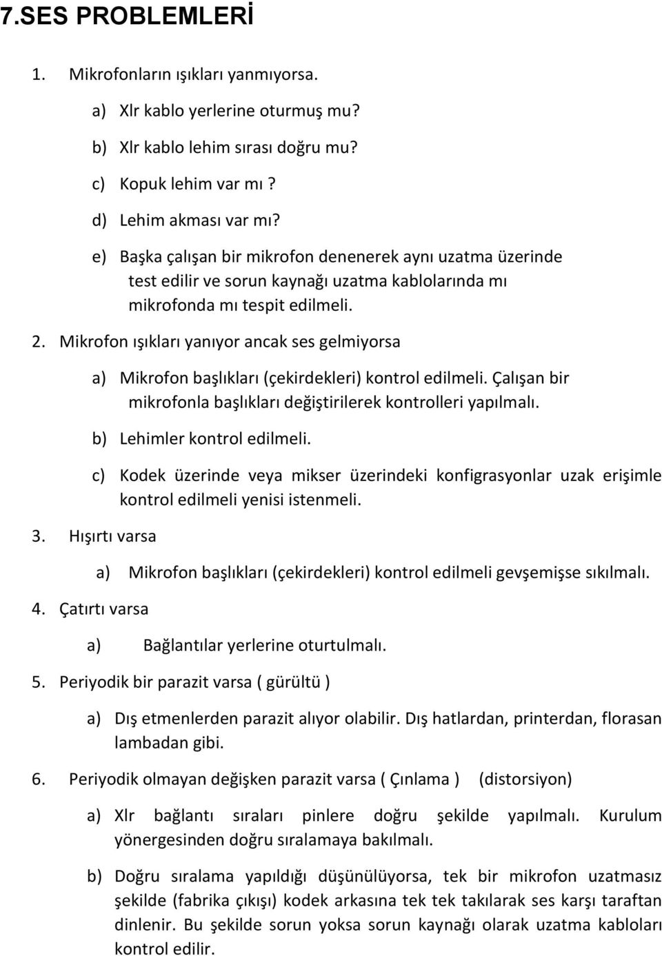 Mikrofon ışıkları yanıyor ancak ses gelmiyorsa a) Mikrofon başlıkları (çekirdekleri) kontrol edilmeli. Çalışan bir mikrofonla başlıkları değiştirilerek kontrolleri yapılmalı.