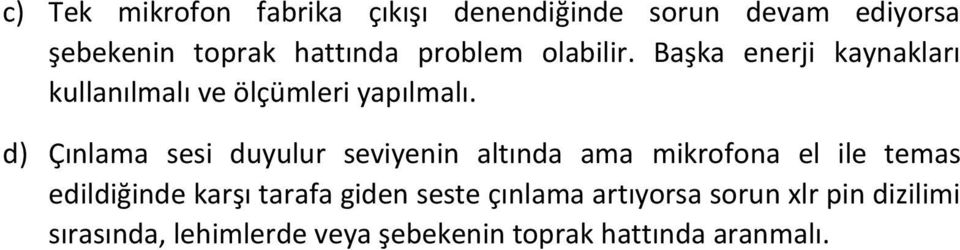 d) Çınlama sesi duyulur seviyenin altında ama mikrofona el ile temas edildiğinde karşı tarafa