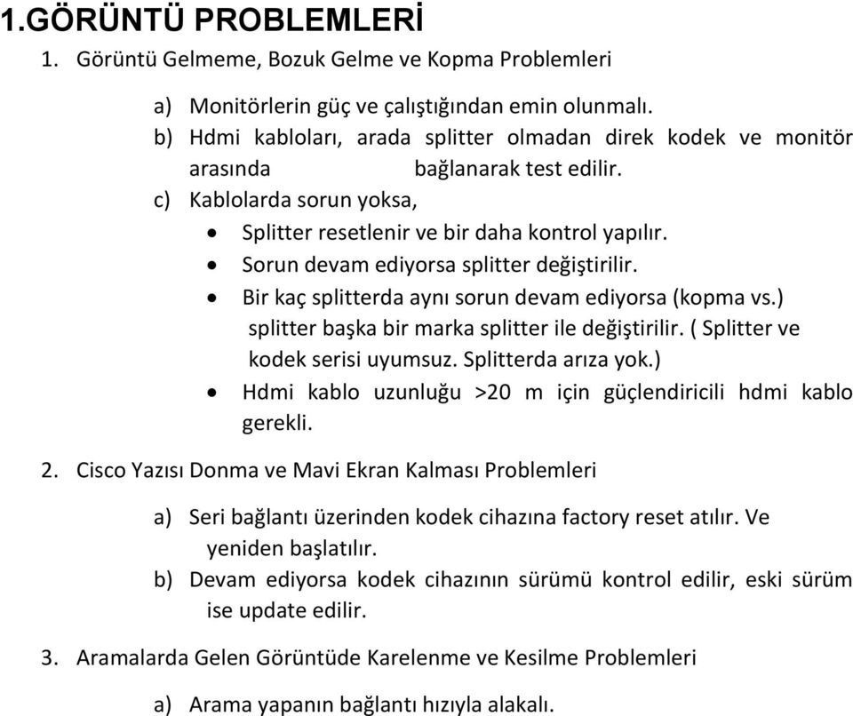 Sorun devam ediyorsa splitter değiştirilir. Bir kaç splitterda aynı sorun devam ediyorsa (kopma vs.) splitter başka bir marka splitter ile değiştirilir. ( Splitter ve kodek serisi uyumsuz.