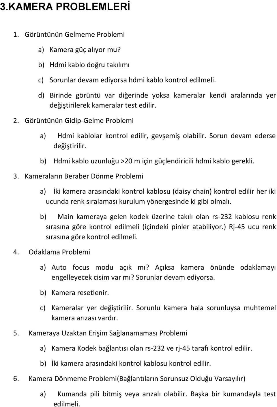 Sorun devam ederse değiştirilir. b) Hdmi kablo uzunluğu >20 m için güçlendiricili hdmi kablo gerekli. 3.