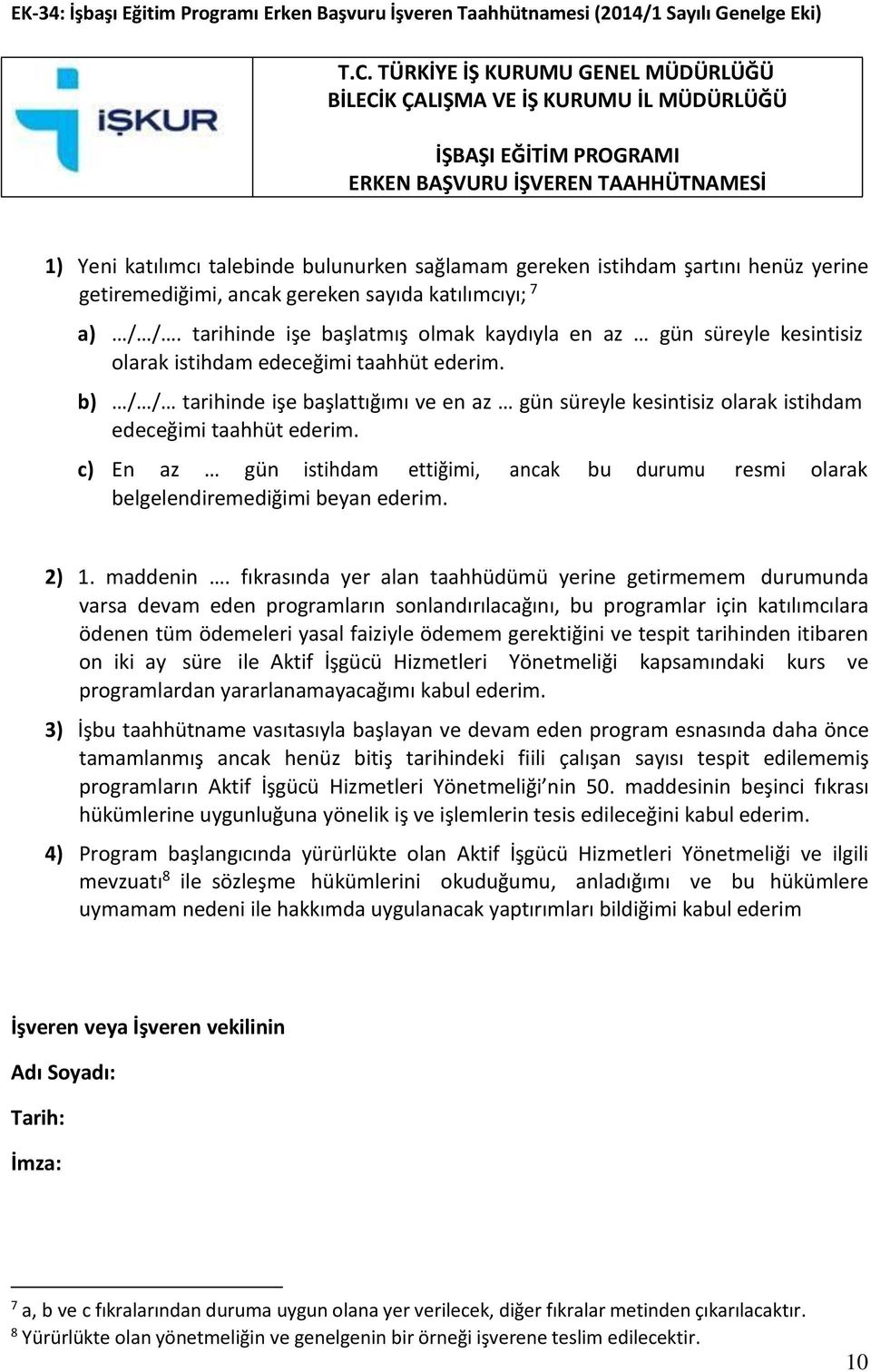 şartını henüz yerine getiremediğimi, ancak gereken sayıda katılımcıyı; 7 a) / /. tarihinde işe başlatmış olmak kaydıyla en az gün süreyle kesintisiz olarak istihdam edeceğimi taahhüt ederim.