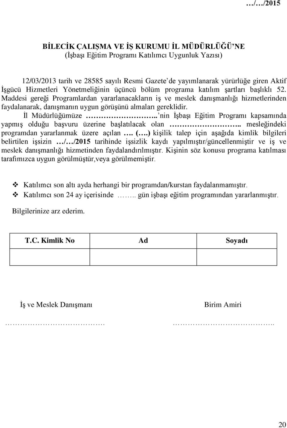 Maddesi gereği Programlardan yararlanacakların iş ve meslek danışmanlığı hizmetlerinden faydalanarak, danışmanın uygun görüşünü almaları gereklidir. İl Müdürlüğümüze.