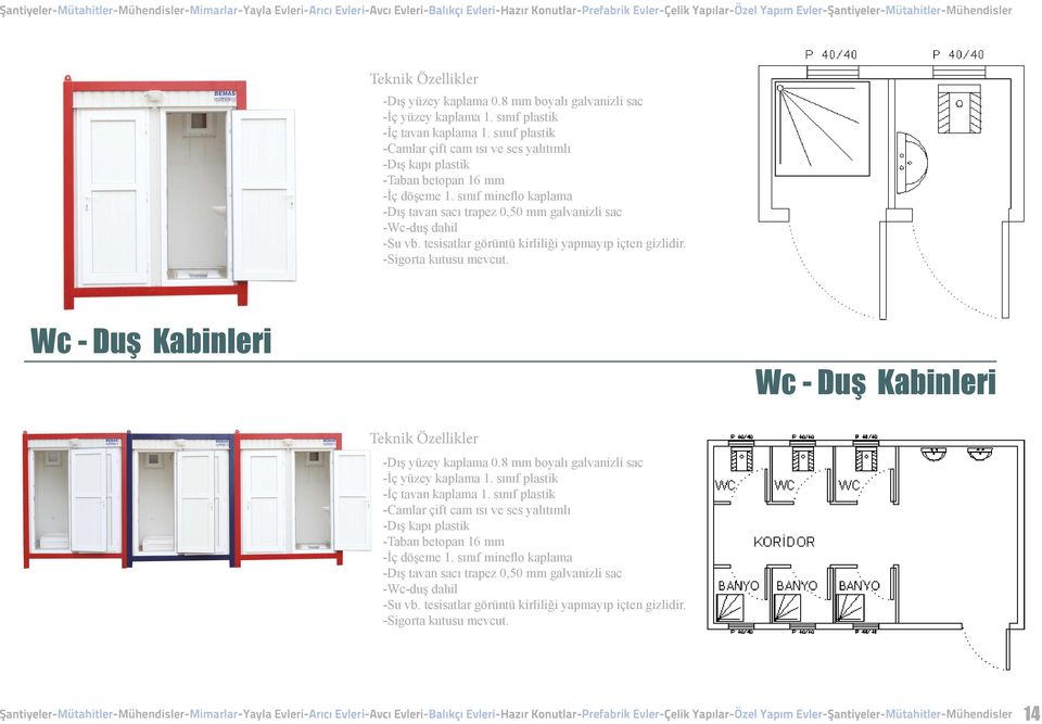 tesisatlar görüntü kirliliği yapmayıp içten gizlidir. -Sigorta kutusu mevcut. Wc - Duş Kabinleri Wc - Duş Kabinleri   tesisatlar görüntü kirliliği yapmayıp içten gizlidir. -Sigorta kutusu mevcut. 14