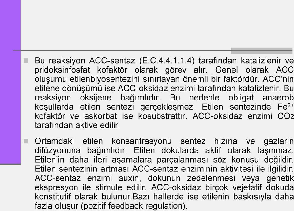 Etilen sentezinde Fe 2+ kofaktör ve askorbat ise kosubstrattır. ACC-oksidaz enzimi CO2 tarafından aktive edilir. Ortamdaki etilen konsantrasyonu sentez hızına ve gazların difüzyonuna bağımlıdır.